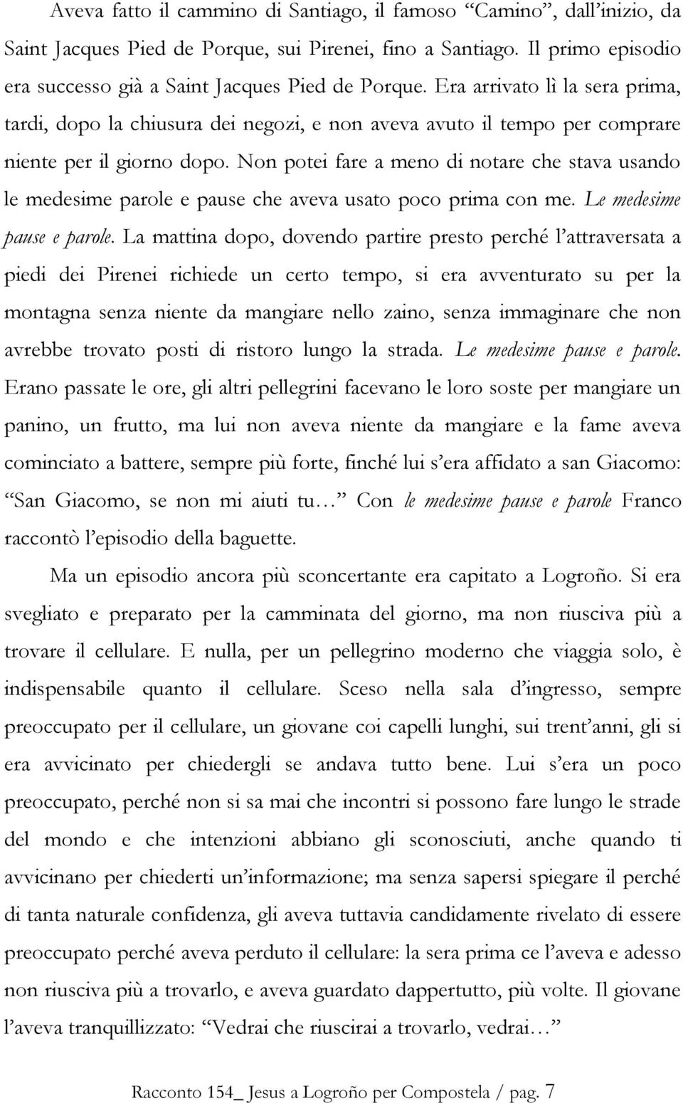 Non potei fare a meno di notare che stava usando le medesime parole e pause che aveva usato poco prima con me. Le medesime pause e parole.