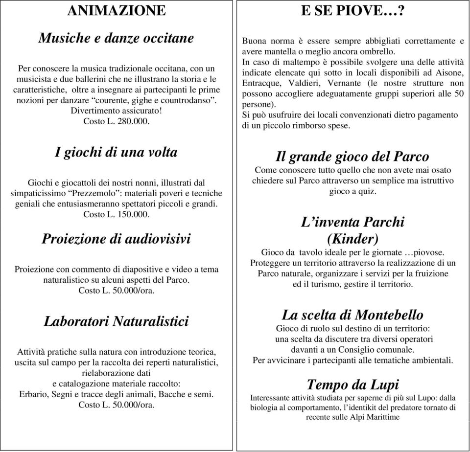 I giochi di una volta Giochi e giocattoli dei nostri nonni, illustrati dal simpaticissimo Prezzemolo : materiali poveri e tecniche geniali che entusiasmeranno spettatori piccoli e grandi. Costo L.