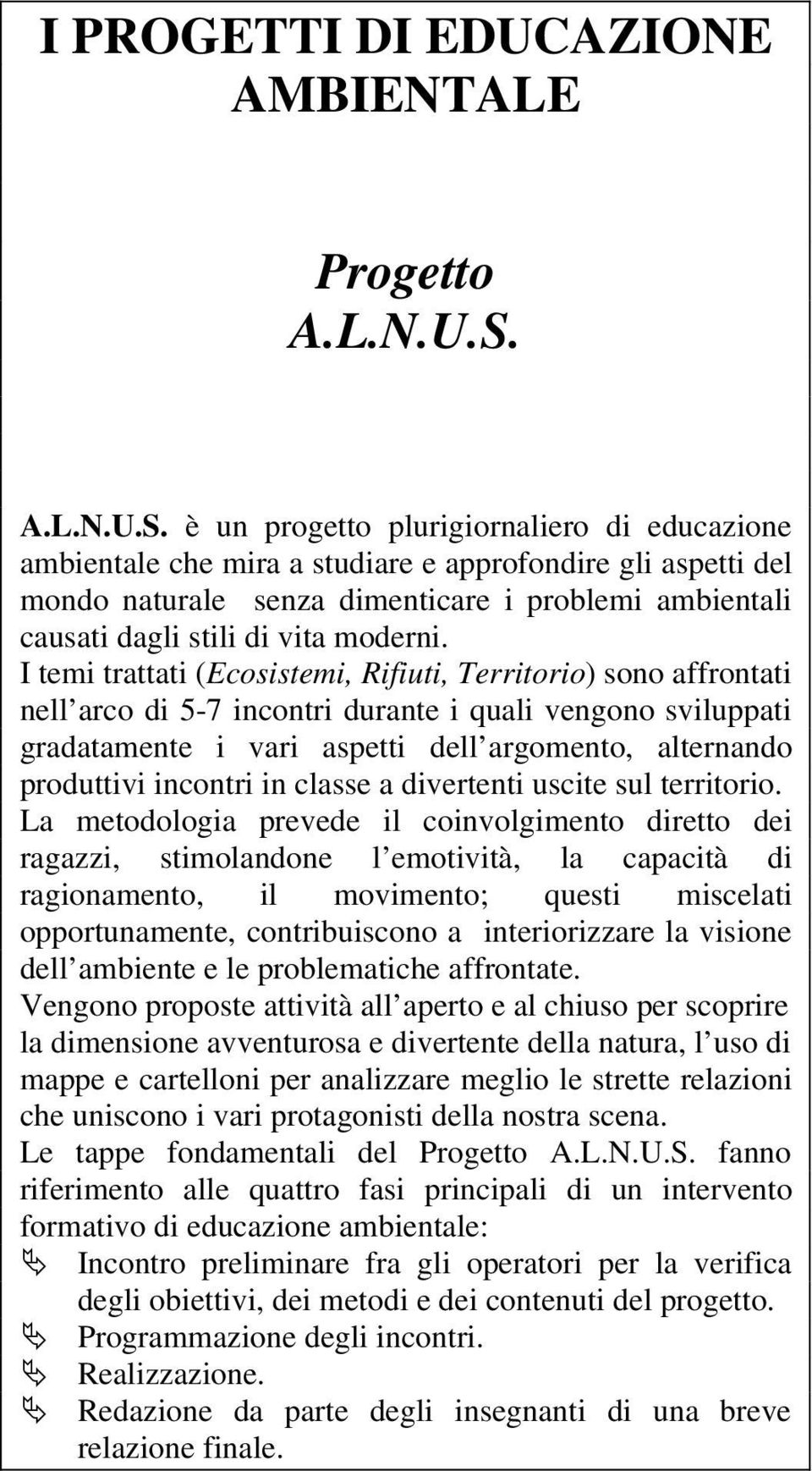 è un progetto plurigiornaliero di educazione ambientale che mira a studiare e approfondire gli aspetti del mondo naturale senza dimenticare i problemi ambientali causati dagli stili di vita moderni.