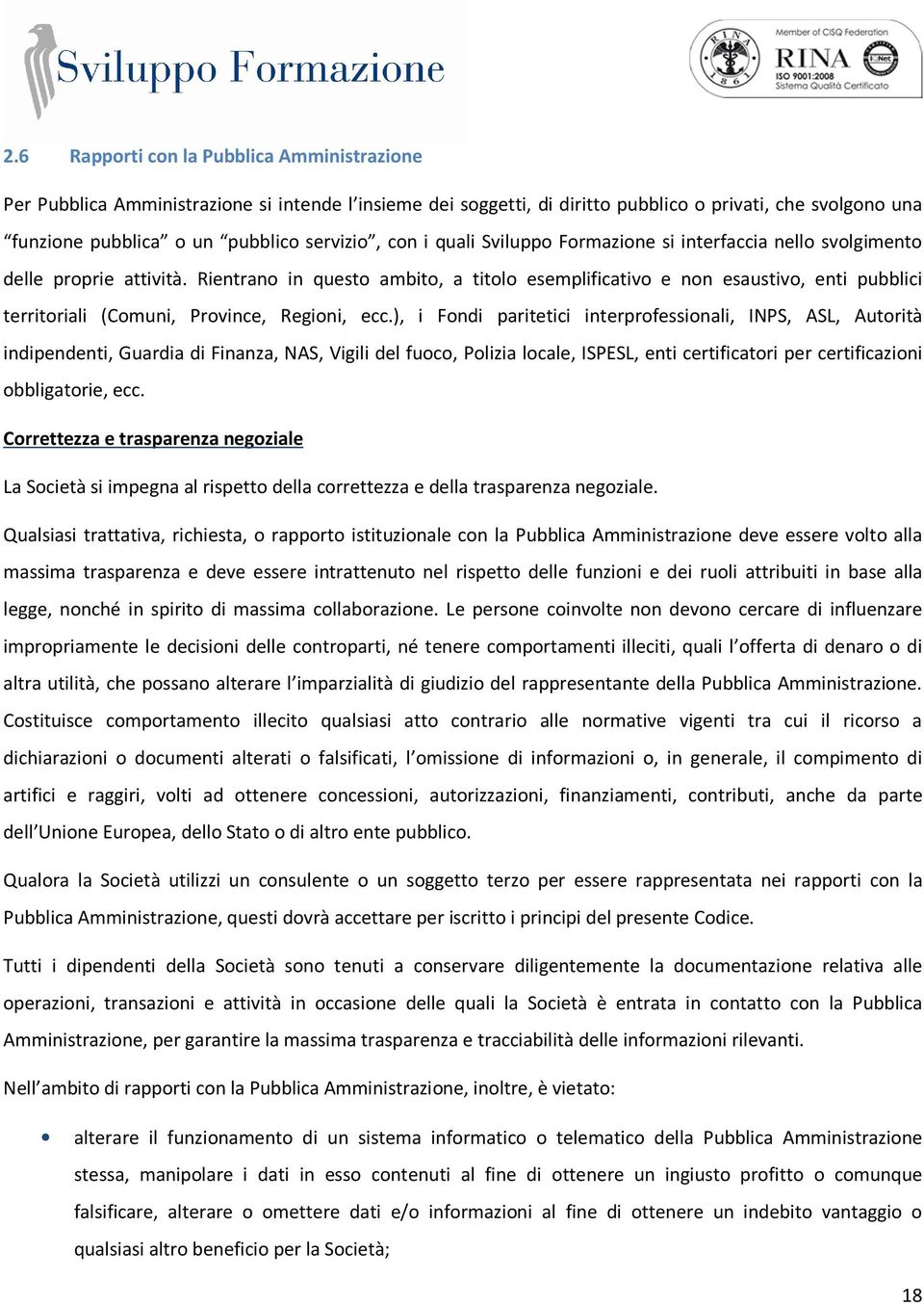 Rientrano in questo ambito, a titolo esemplificativo e non esaustivo, enti pubblici territoriali (Comuni, Province, Regioni, ecc.