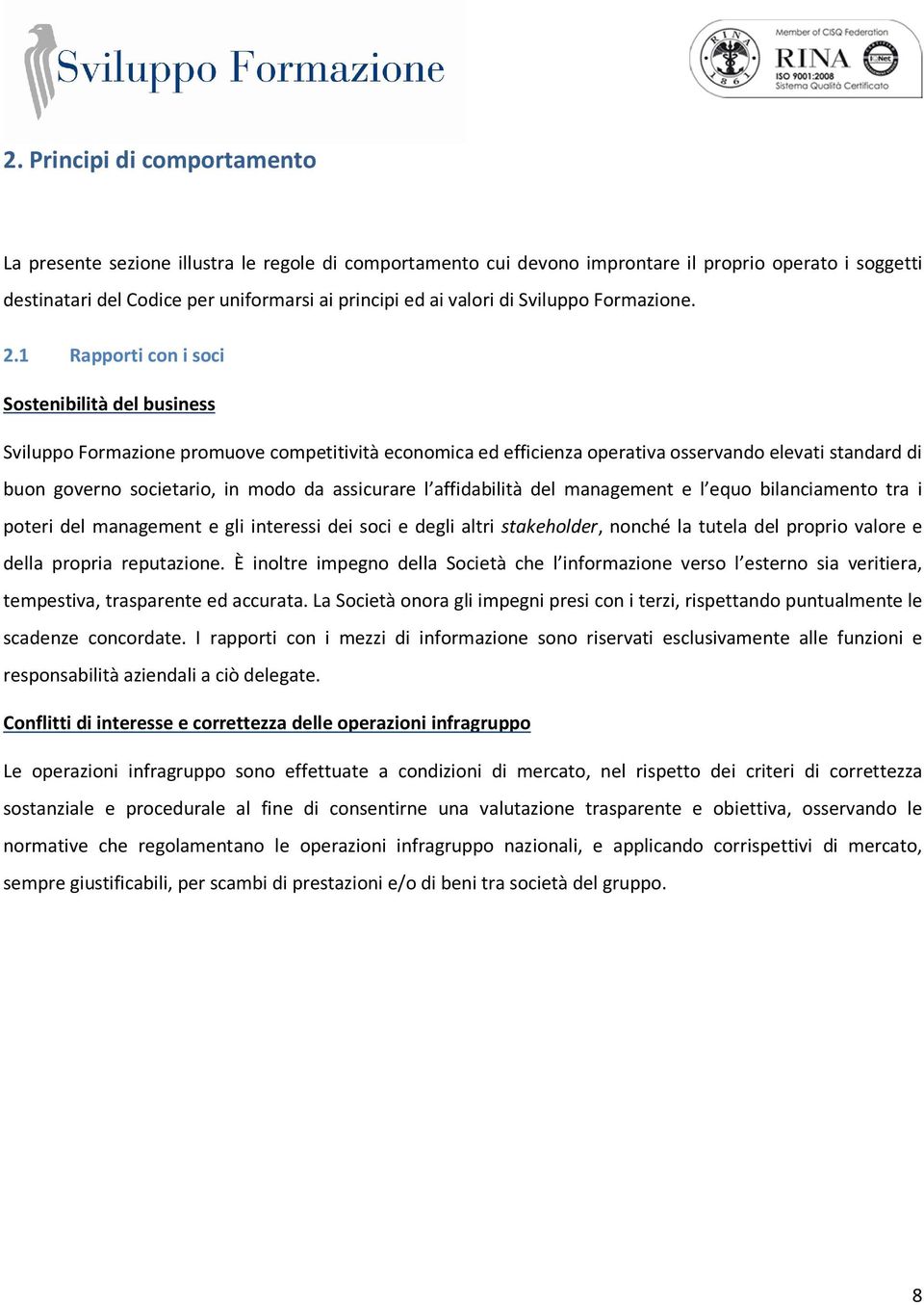 1 Rapporti con i soci Sostenibilità del business Sviluppo Formazione promuove competitività economica ed efficienza operativa osservando elevati standard di buon governo societario, in modo da