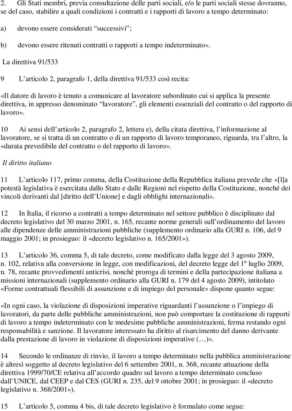 La direttiva 91/533 9 L articolo 2, paragrafo 1, della direttiva 91/533 così recita: «Il datore di lavoro è tenuto a comunicare al lavoratore subordinato cui si applica la presente direttiva, in