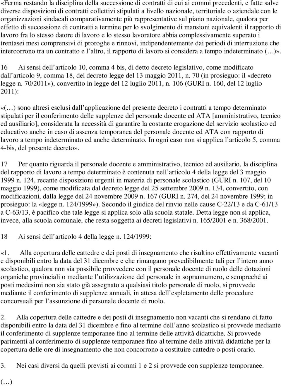 equivalenti il rapporto di lavoro fra lo stesso datore di lavoro e lo stesso lavoratore abbia complessivamente superato i trentasei mesi comprensivi di proroghe e rinnovi, indipendentemente dai