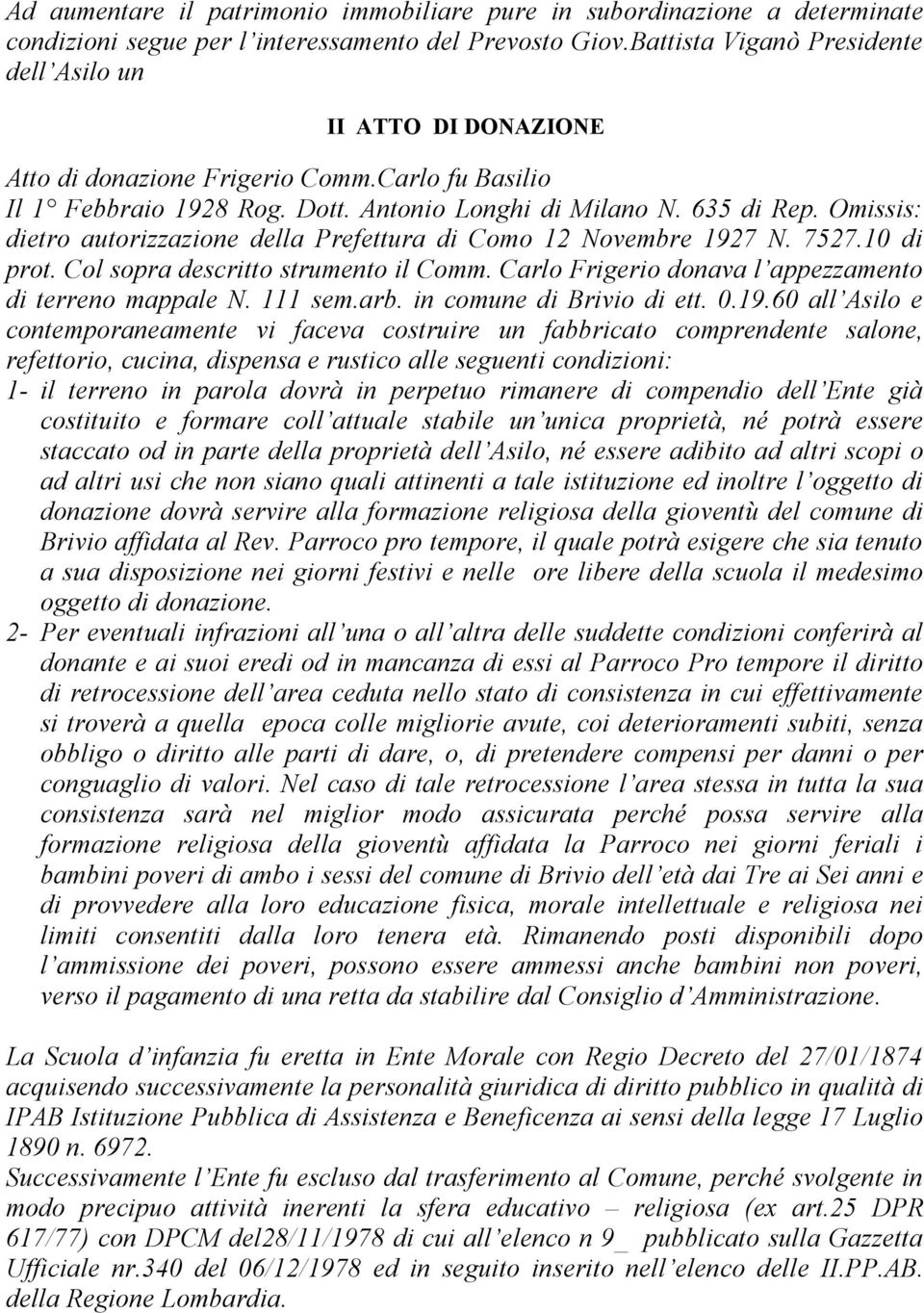 Omissis: dietro autorizzazione della Prefettura di Como 12 Novembre 1927 N. 7527.10 di prot. Col sopra descritto strumento il Comm. Carlo Frigerio donava l appezzamento di terreno mappale N. 111 sem.