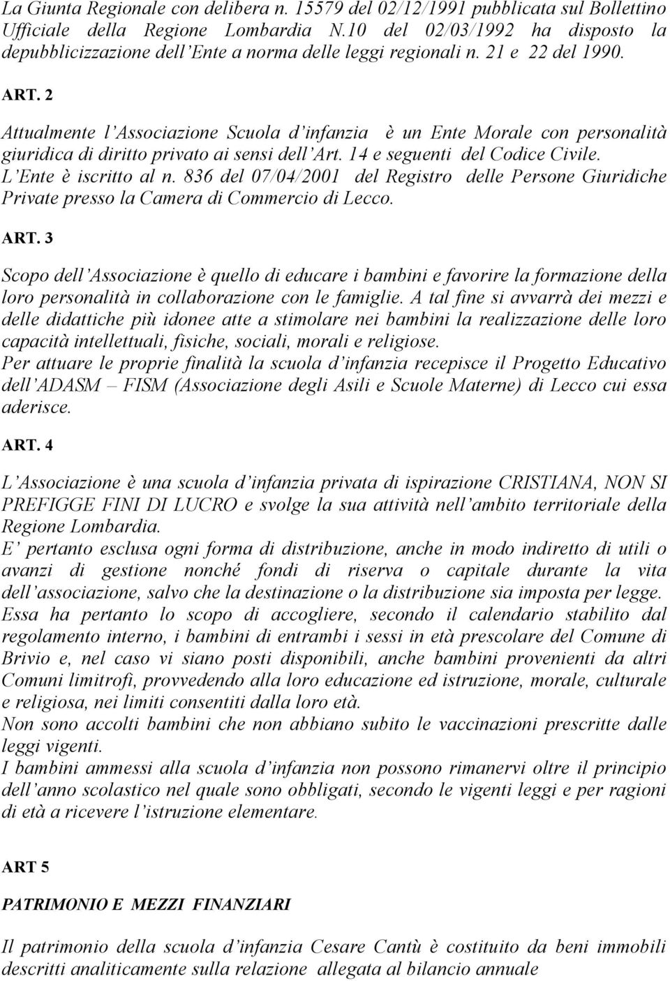 2 Attualmente l Associazione Scuola d infanzia è un Ente Morale con personalità giuridica di diritto privato ai sensi dell Art. 14 e seguenti del Codice Civile. L Ente è iscritto al n.