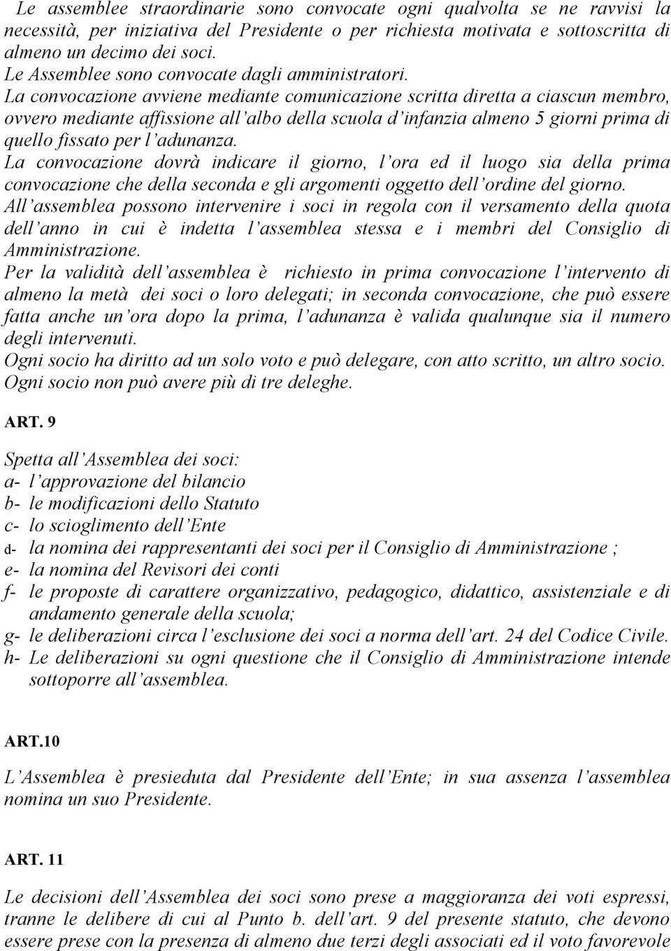 La convocazione avviene mediante comunicazione scritta diretta a ciascun membro, ovvero mediante affissione all albo della scuola d infanzia almeno 5 giorni prima di quello fissato per l adunanza.