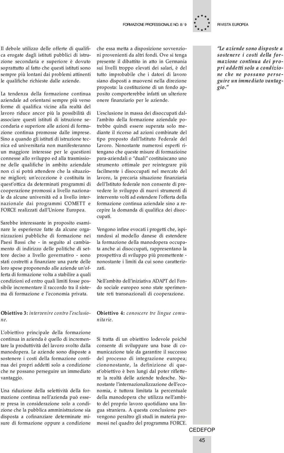 La tendenza della formazione continua aziendale ad orientarsi sempre più verso forme di qualifica vicine alla realtà del lavoro riduce ancor più la possibilità di associare questi istituti di