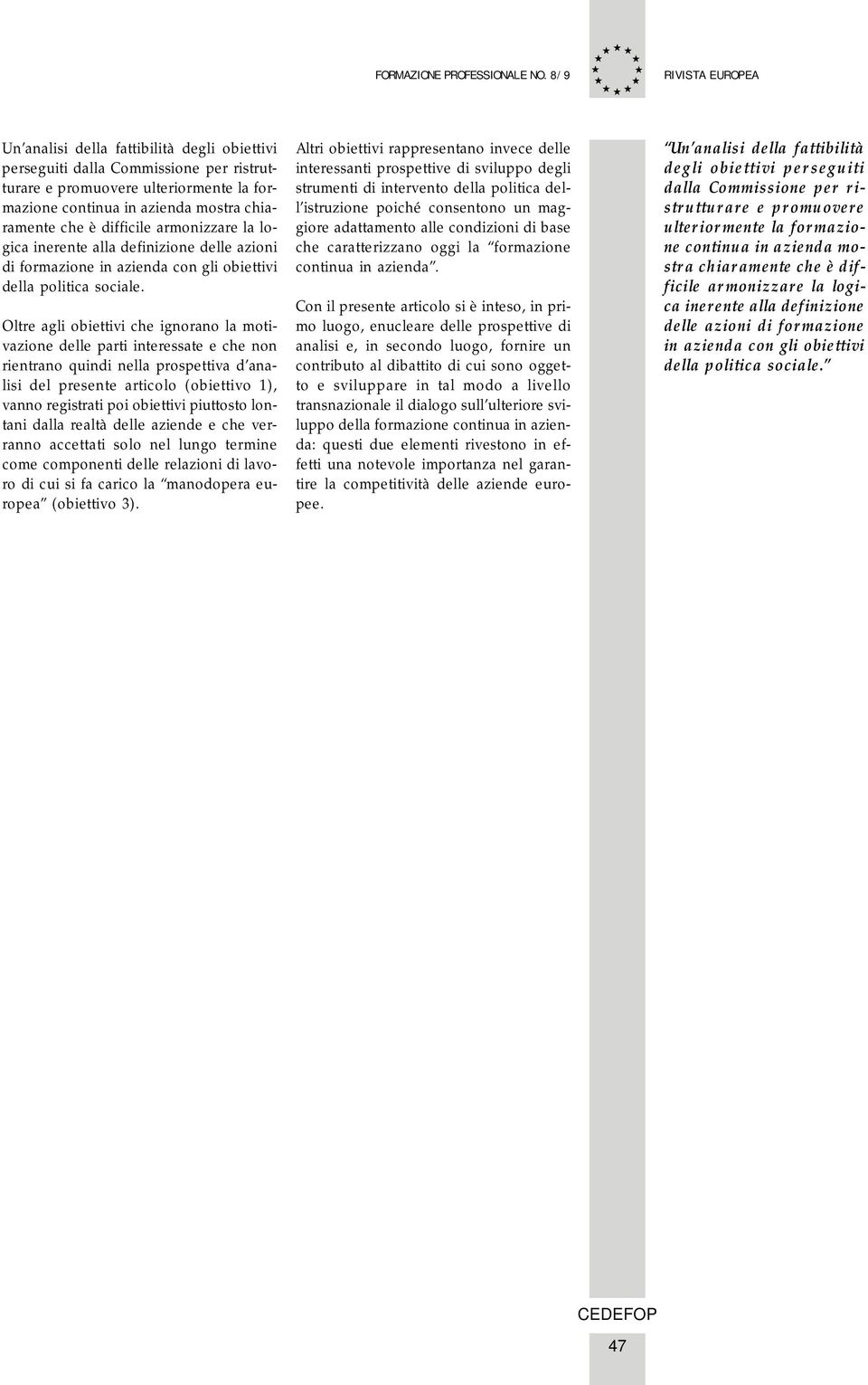 Oltre agli obiettivi che ignorano la motivazione delle parti interessate e che non rientrano quindi nella prospettiva d analisi del presente articolo (obiettivo 1), vanno registrati poi obiettivi