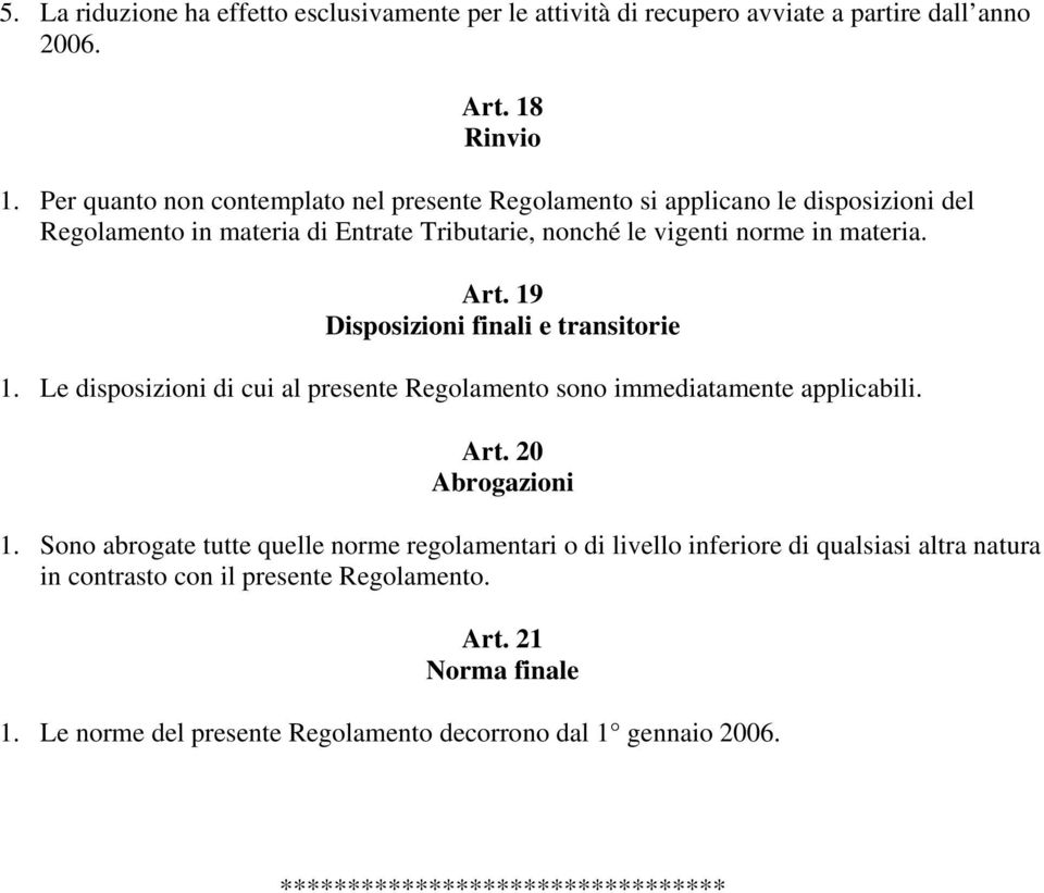 19 Disposizioni finali e transitorie 1. Le disposizioni di cui al presente Regolamento sono immediatamente applicabili. Art. 20 Abrogazioni 1.