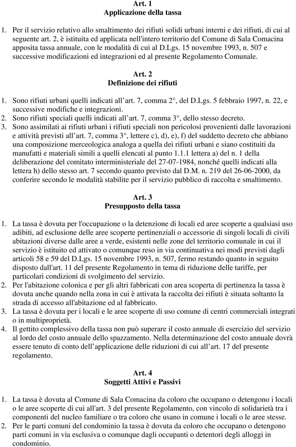 507 e successive modificazioni ed integrazioni ed al presente Regolamento Comunale. Art. 2 Definizione dei rifiuti 1. Sono rifiuti urbani quelli indicati all art. 7, comma 2, del D.Lgs.