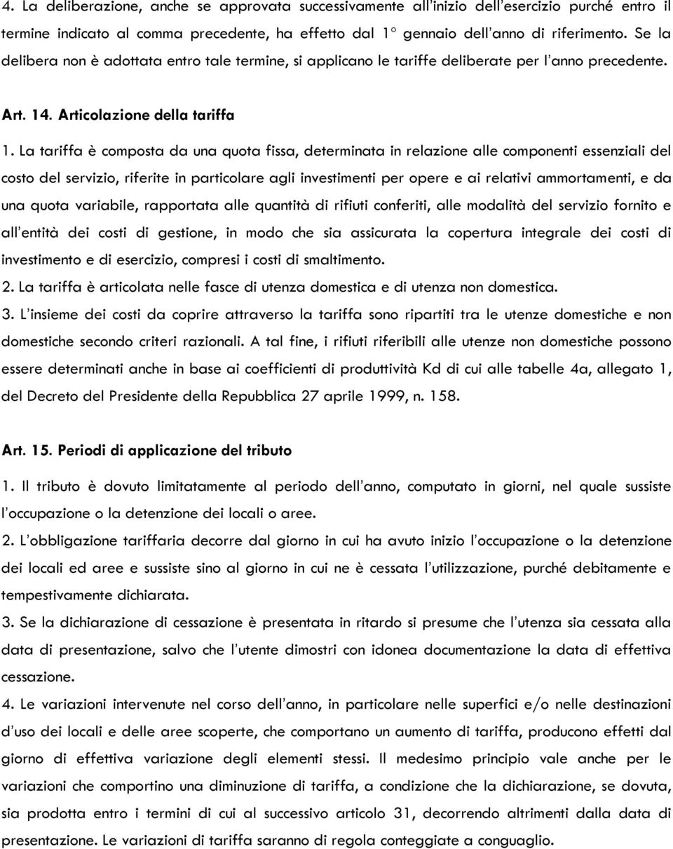 La tariffa è composta da una quota fissa, determinata in relazione alle componenti essenziali del costo del servizio, riferite in particolare agli investimenti per opere e ai relativi ammortamenti, e