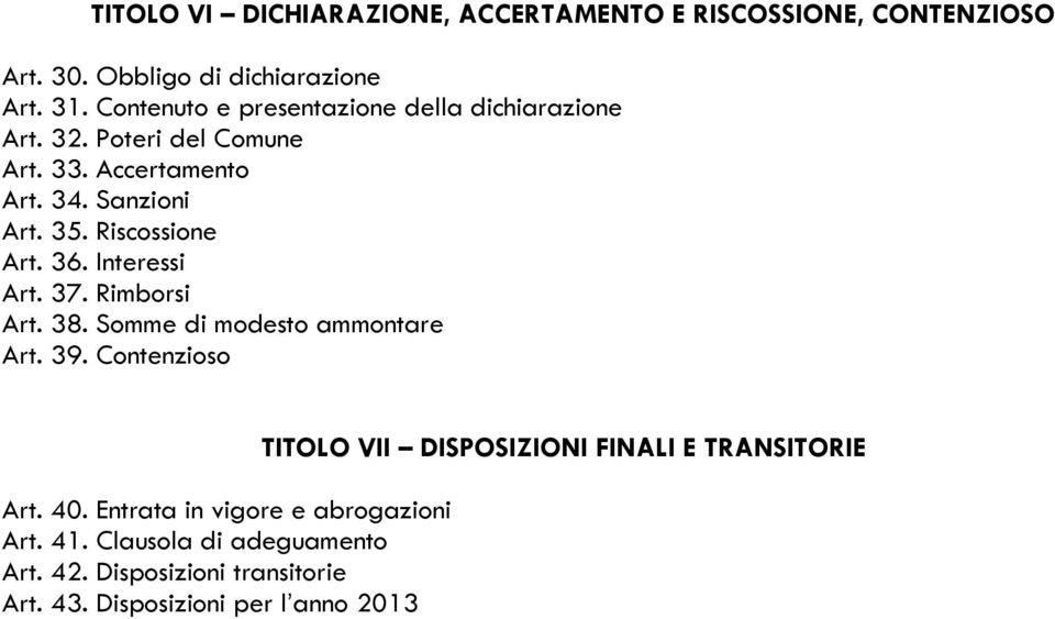 Riscossione Art. 36. Interessi Art. 37. Rimborsi Art. 38. Somme di modesto ammontare Art. 39. Contenzioso Art. 40.