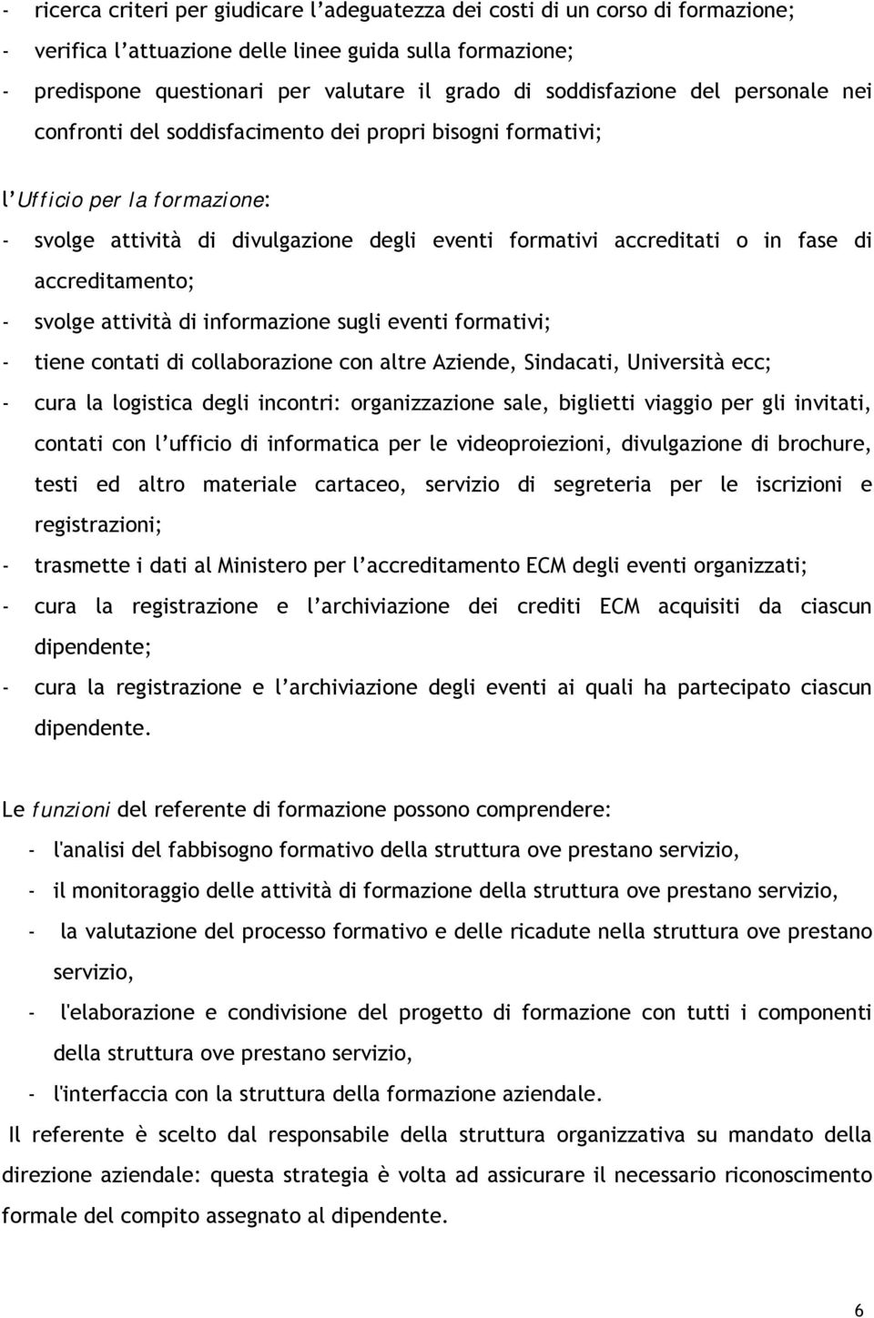 di accreditamento; - svolge attività di informazione sugli eventi formativi; - tiene contati di collaborazione con altre Aziende, Sindacati, Università ecc; - cura la logistica degli incontri: