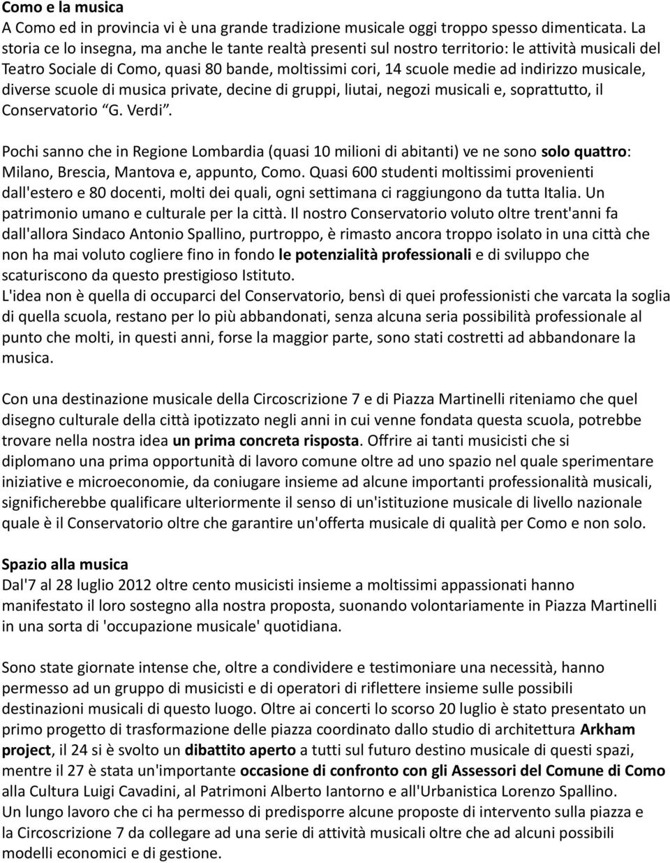 musicale, diverse scuole di musica private, decine di gruppi, liutai, negozi musicali e, soprattutto, il Conservatorio G. Verdi.