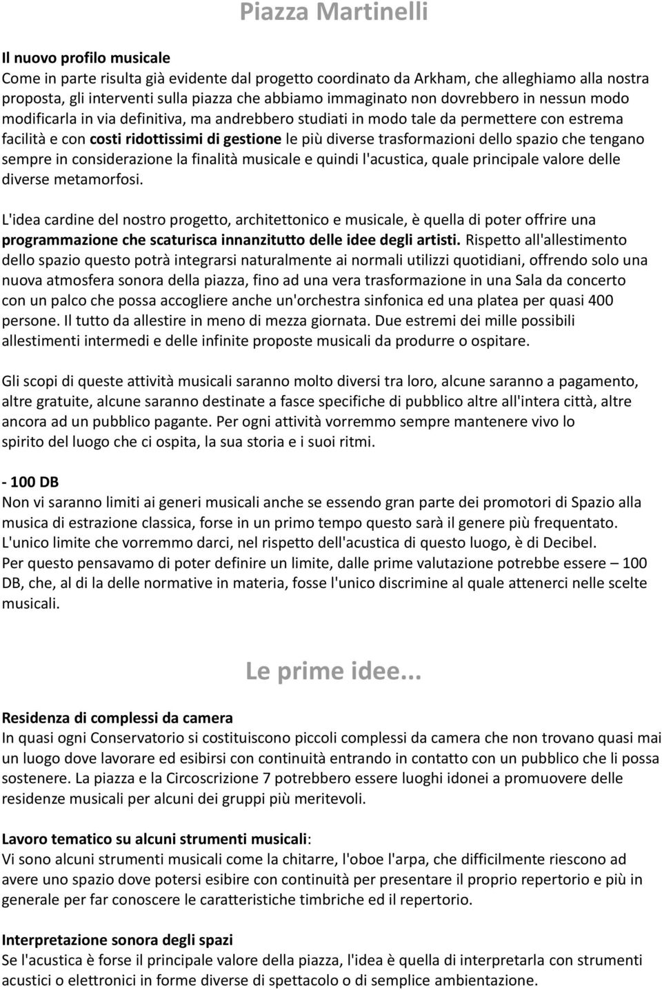 trasformazioni dello spazio che tengano sempre in considerazione la finalità musicale e quindi l'acustica, quale principale valore delle diverse metamorfosi.