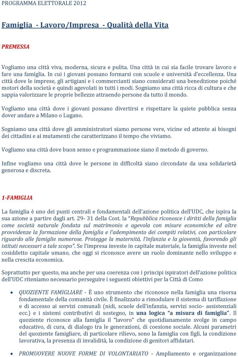 Una città dove le imprese, gli artigiani e i commercianti siano considerati una benedizione poiché motori della società e quindi agevolati in tutti i modi.