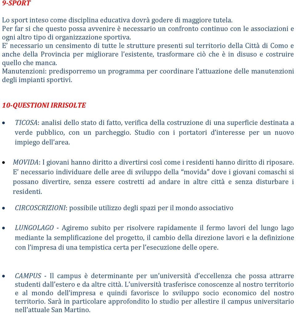 E necessario un censimento di tutte le strutture presenti sul territorio della Città di Como e anche della Provincia per migliorare l esistente, trasformare ciò che è in disuso e costruire quello che