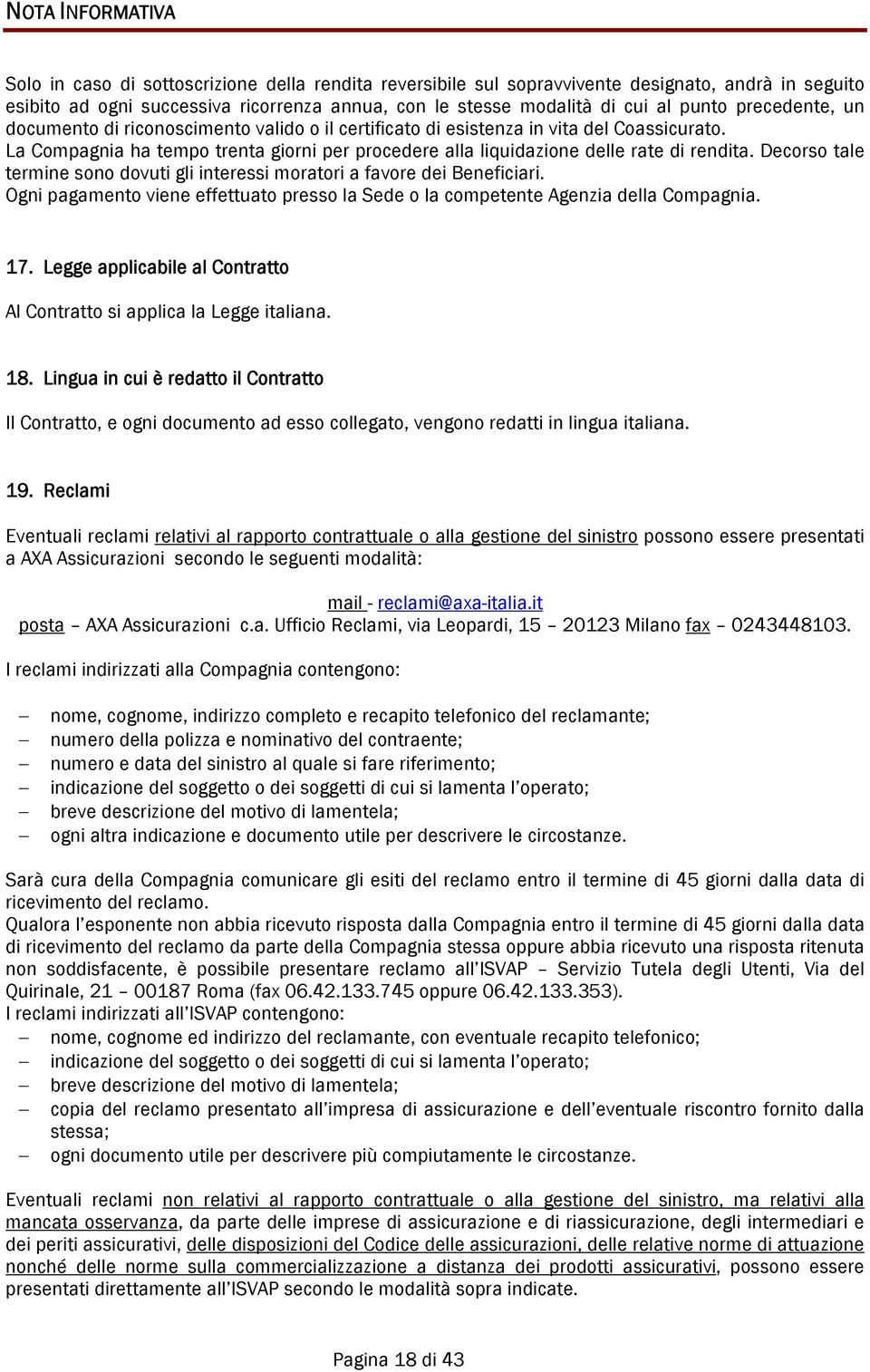 La Compagnia ha tempo trenta giorni per procedere alla liquidazione delle rate di rendita. Decorso tale termine sono dovuti gli interessi moratori a favore dei Beneficiari.