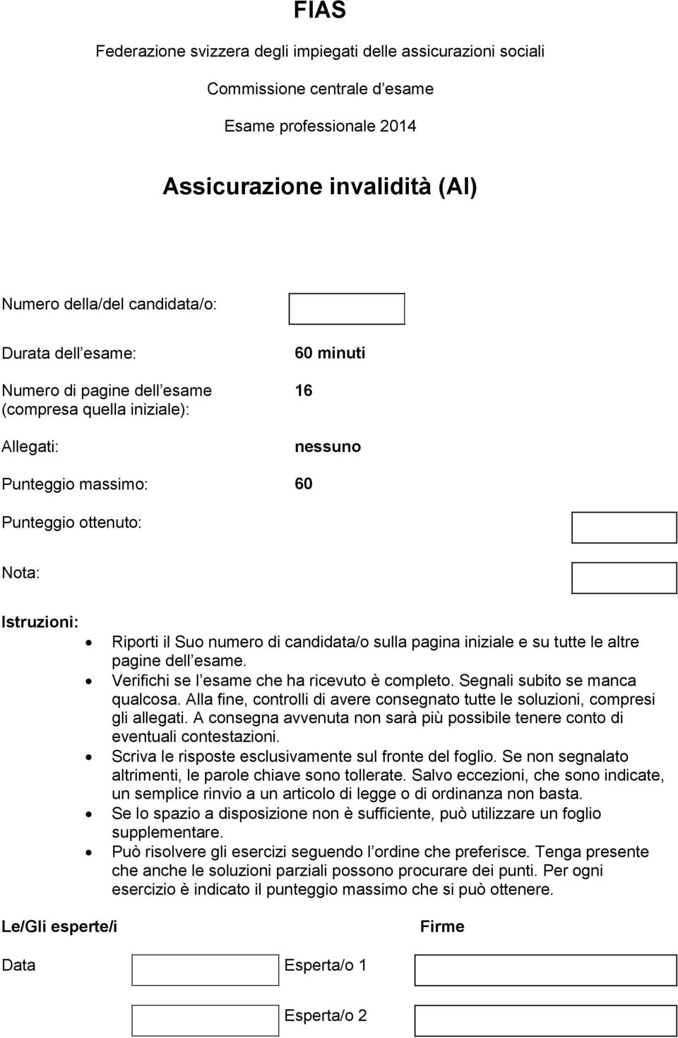 iniziale e su tutte le altre pagine dell esame. Verifichi se l esame che ha ricevuto è completo. Segnali subito se manca qualcosa.