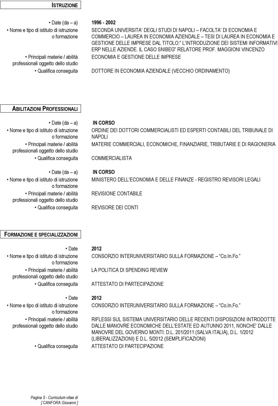 MAGGIONI VINCENZO ECONOMIA E GESTIONE DELLE IMPRESE DOTTORE IN ECONOMIA AZIENDALE (VECCHIO ORDINAMENTO) ABILITAZIONI PROFESSIONALI Nome e tipo di istituto di istruzione Qualifica conseguita Nome e