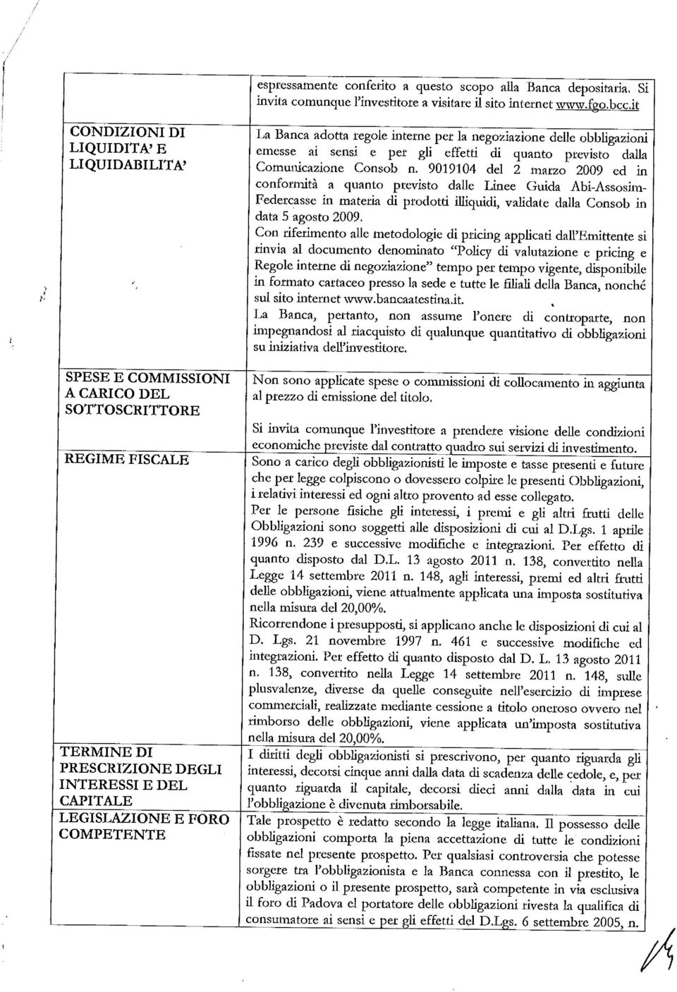 9019104 del 2 marzo 2009 ed in conformità a quanto previsto dalle Linee Guida Abi-Assoshn Federcasse in materia di prodotti illiquidi, validate dalla Consob in data 5 agosto 2009.