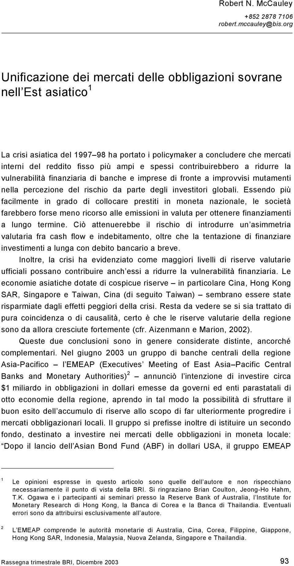 contribuirebbero a ridurre la vulnerabilità finanziaria di banche e imprese di fronte a improvvisi mutamenti nella percezione del rischio da parte degli investitori globali.