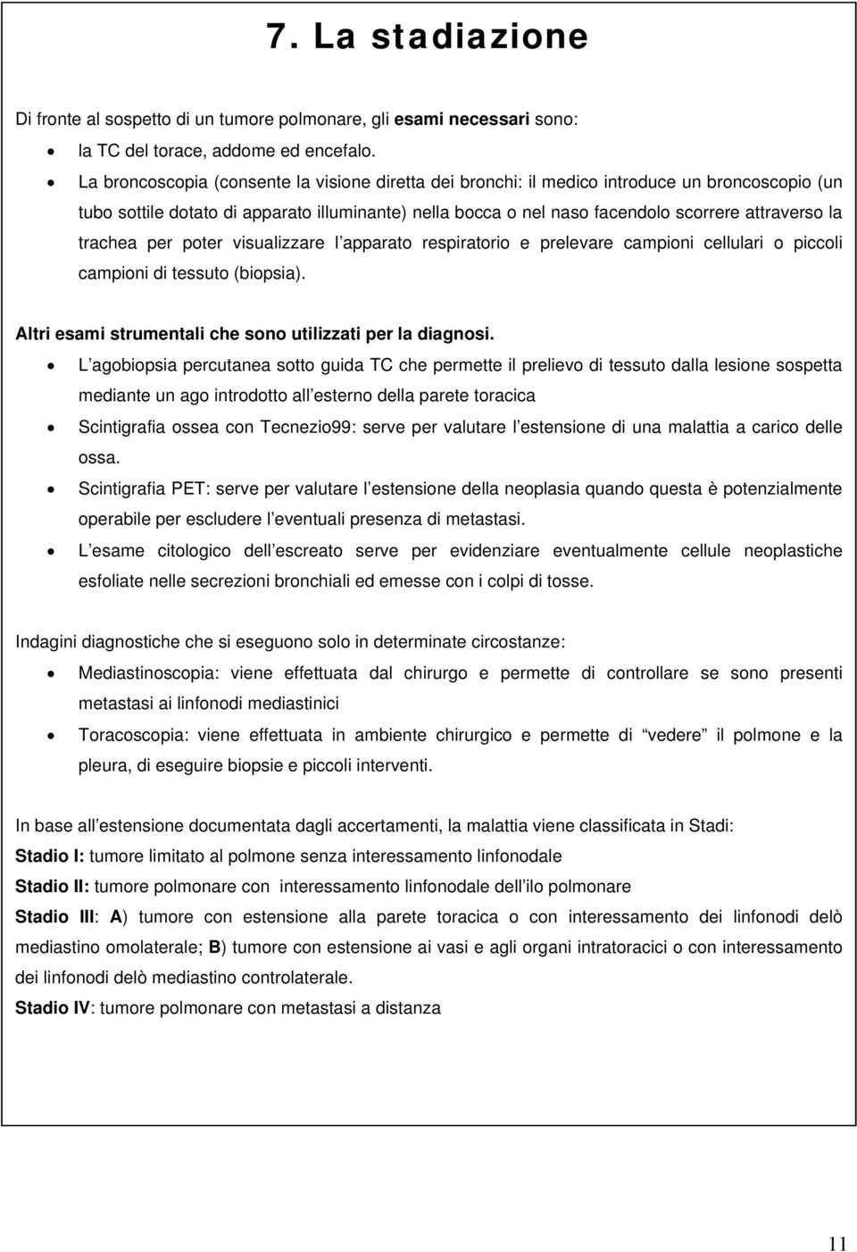 trachea per poter visualizzare l apparato respiratorio e prelevare campioni cellulari o piccoli campioni di tessuto (biopsia). Altri esami strumentali che sono utilizzati per la diagnosi.