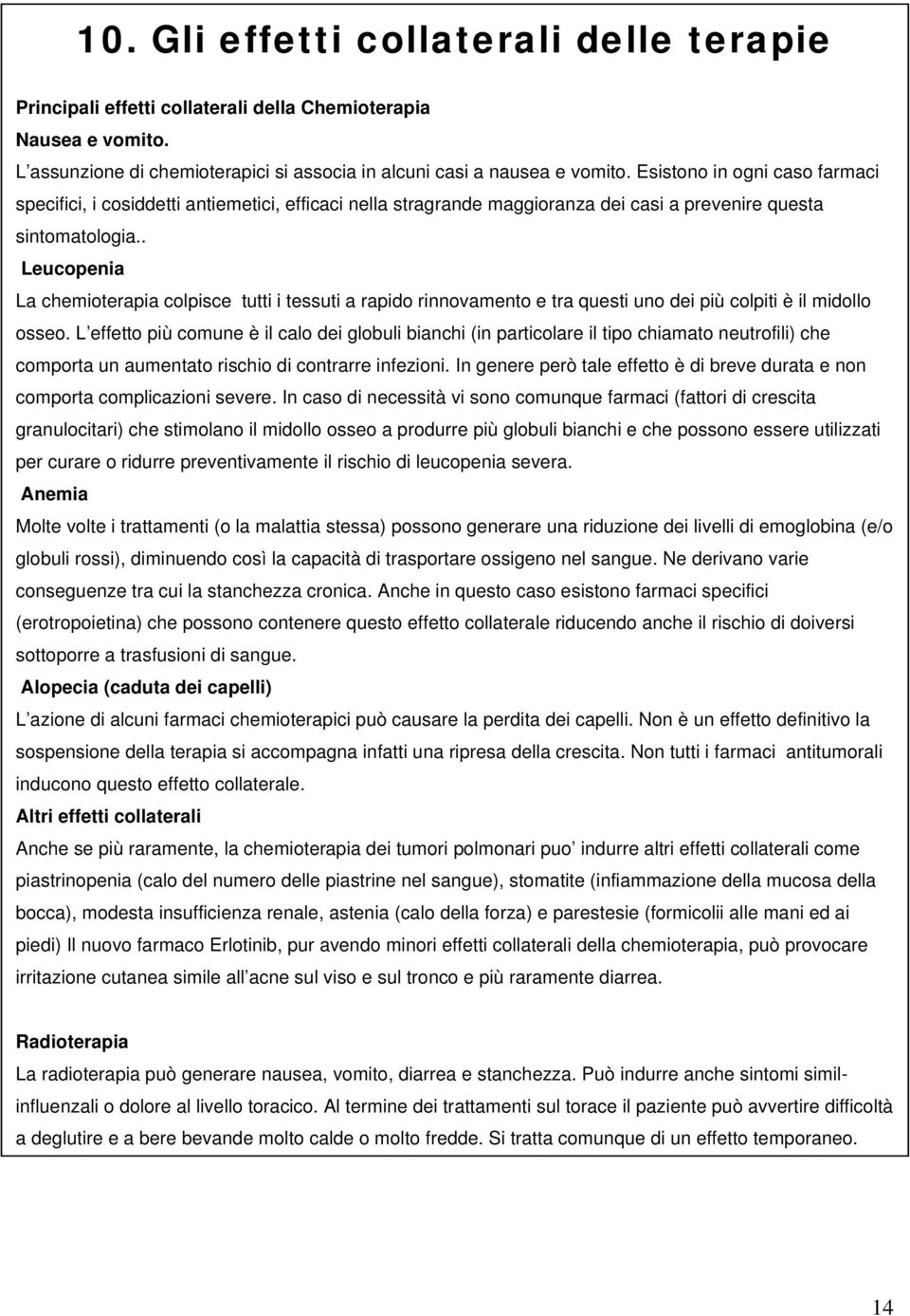 . Leucopenia La chemioterapia colpisce tutti i tessuti a rapido rinnovamento e tra questi uno dei più colpiti è il midollo osseo.