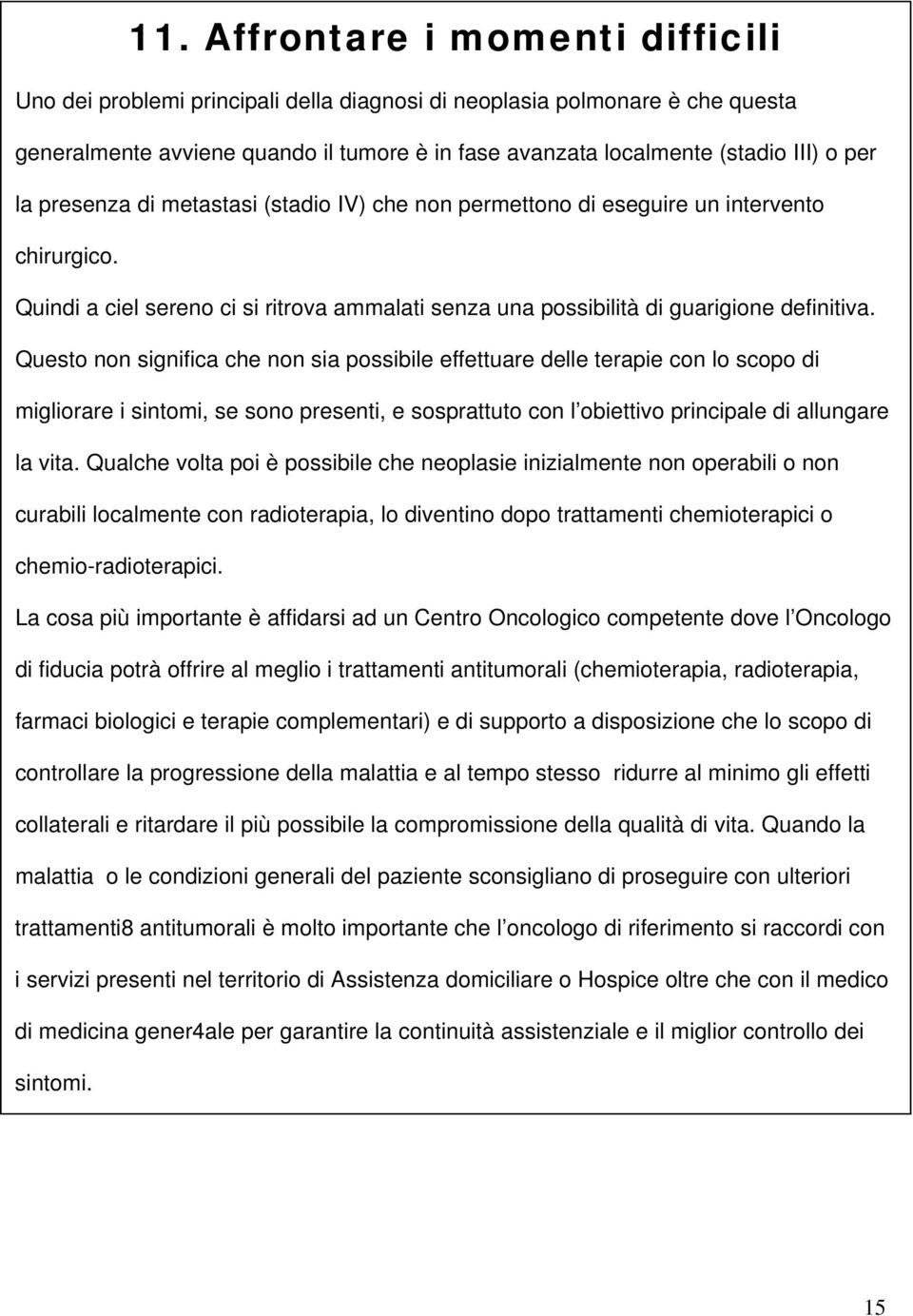 Questo non significa che non sia possibile effettuare delle terapie con lo scopo di migliorare i sintomi, se sono presenti, e sosprattuto con l obiettivo principale di allungare la vita.