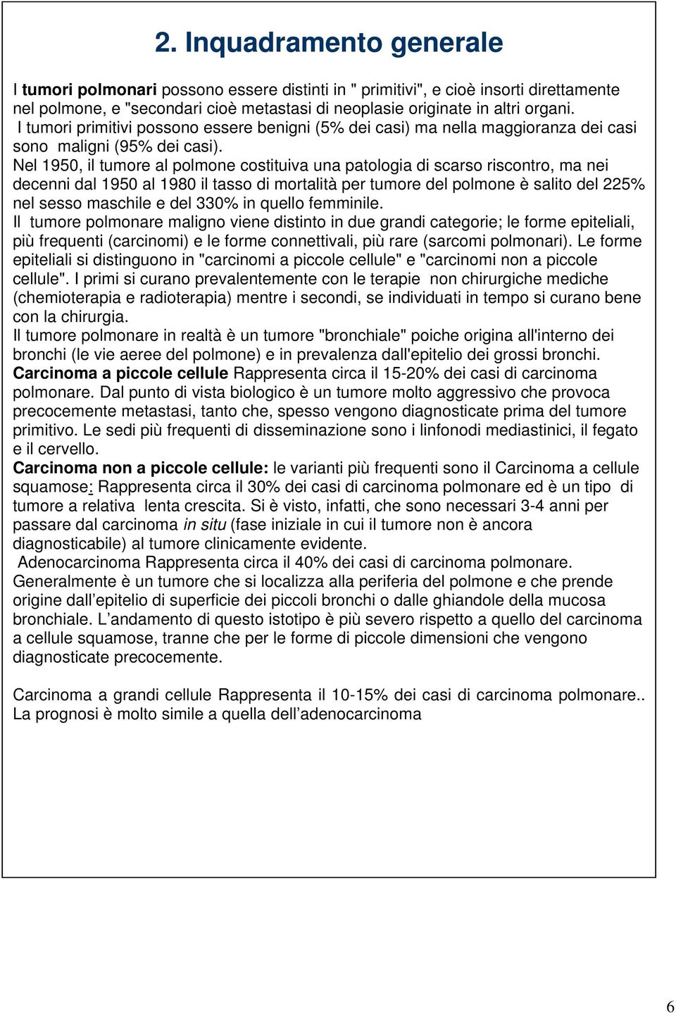 Nel 1950, il tumore al polmone costituiva una patologia di scarso riscontro, ma nei decenni dal 1950 al 1980 il tasso di mortalità per tumore del polmone è salito del 225% nel sesso maschile e del