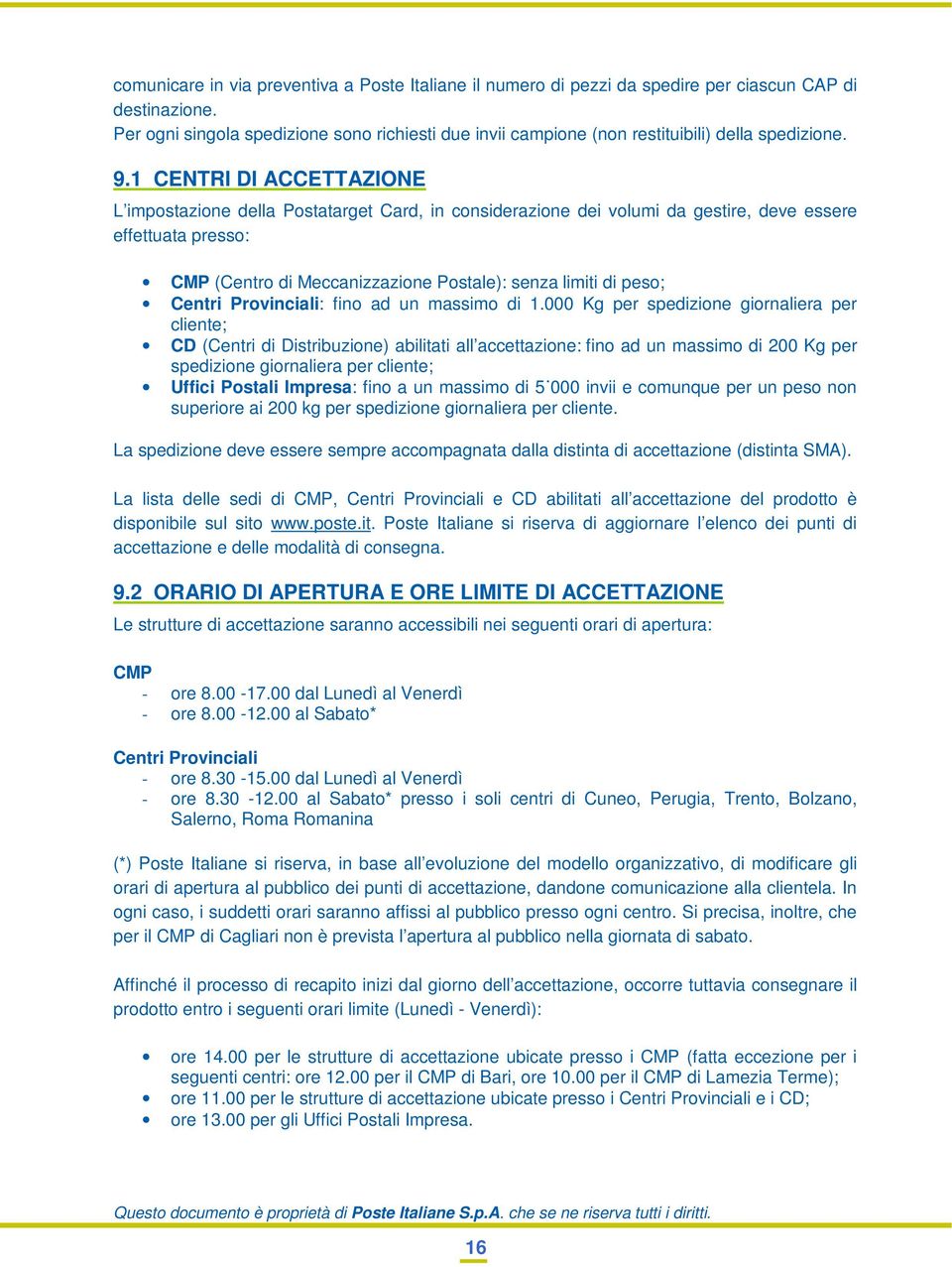 1 CENTRI DI ACCETTAZIONE L impostazione della Postatarget Card, in considerazione dei volumi da gestire, deve essere effettuata presso: CMP (Centro di Meccanizzazione Postale): senza limiti di peso;