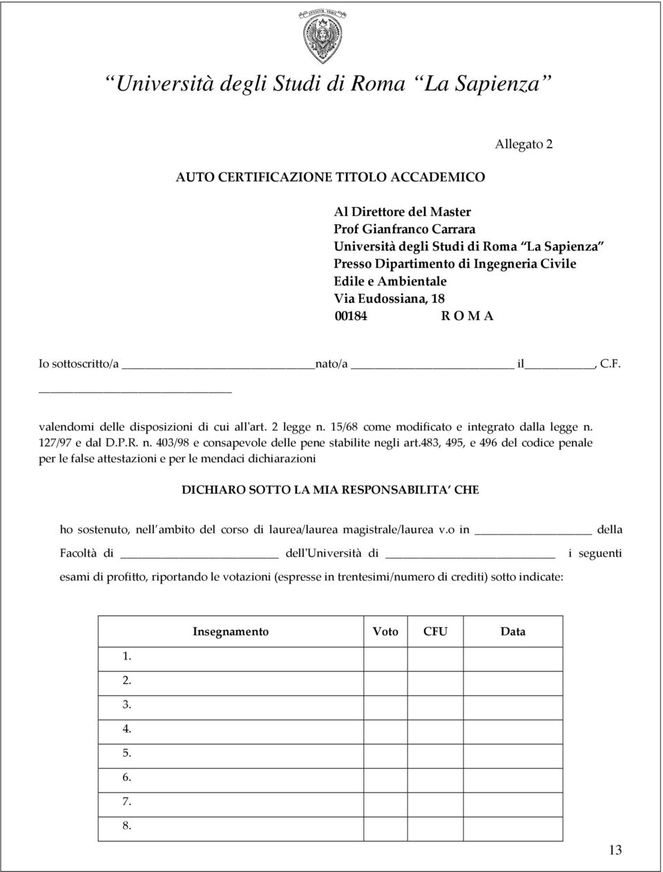 483, 495, e 496 del codice penale per le false attestazioni e per le mendaci dichiarazioni DICHIARO SOTTO LA MIA RESPONSABILITA CHE ho sostenuto, nell ambito del corso di laurea/laurea