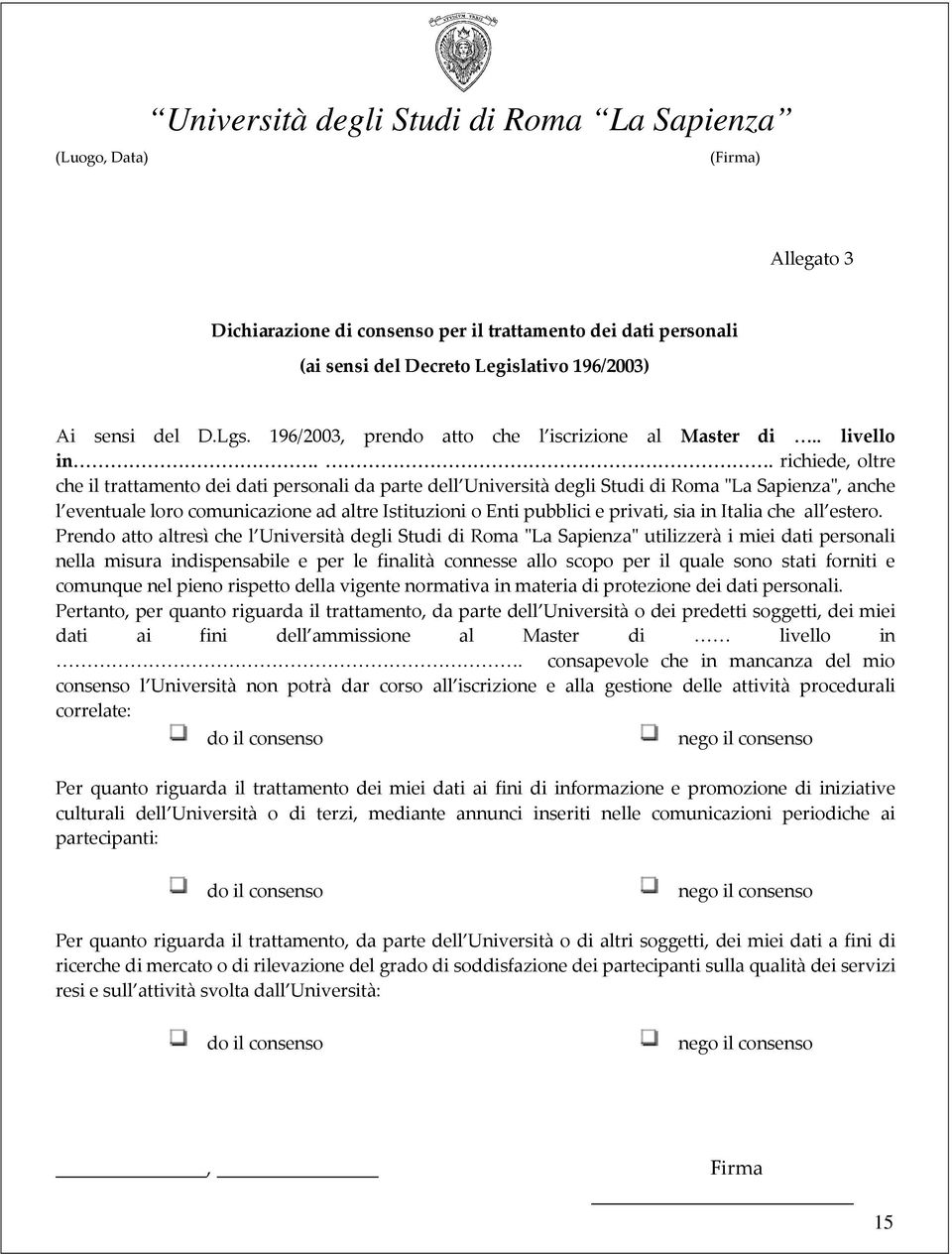 . richiede, oltre che il trattamento dei dati personali da parte dell Università degli Studi di Roma "La Sapienza", anche l eventuale loro comunicazione ad altre Istituzioni o Enti pubblici e