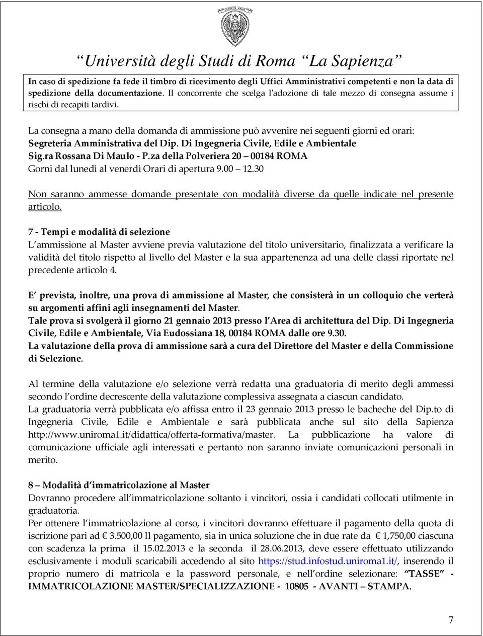 La consegna a mano della domanda di ammissione può avvenire nei seguenti giorni ed orari: Segreteria Amministrativa del Dip. Di Ingegneria Civile, Edile e Ambientale Sig.ra Rossana Di Maulo - P.