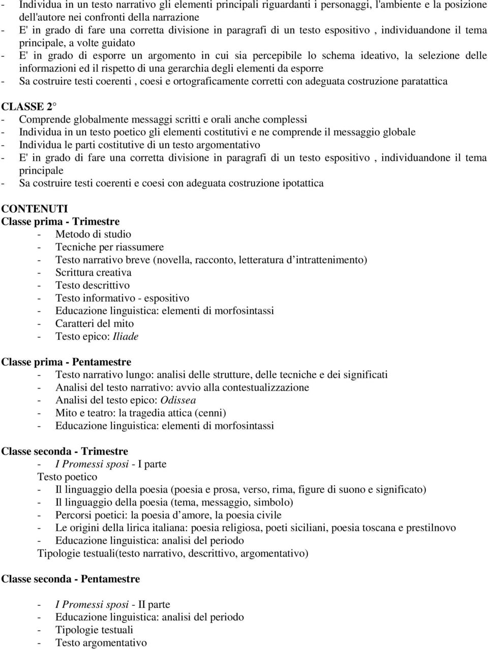 informazioni ed il rispetto di una gerarchia degli elementi da esporre - Sa costruire testi coerenti, coesi e ortograficamente corretti con adeguata costruzione paratattica CLASSE 2 - Comprende