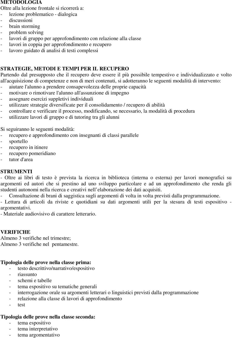 il più possibile tempestivo e individualizzato e volto all'acquisizione di competenze e non di meri contenuti, si adotteranno le seguenti modalità di intervento: - aiutare l'alunno a prendere