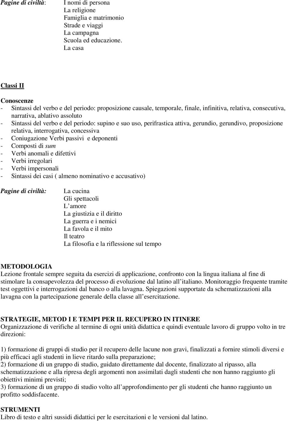 periodo: supino e suo uso, perifrastica attiva, gerundio, gerundivo, proposizione relativa, interrogativa, concessiva - Coniugazione Verbi passivi e deponenti - Composti di sum - Verbi anomali e