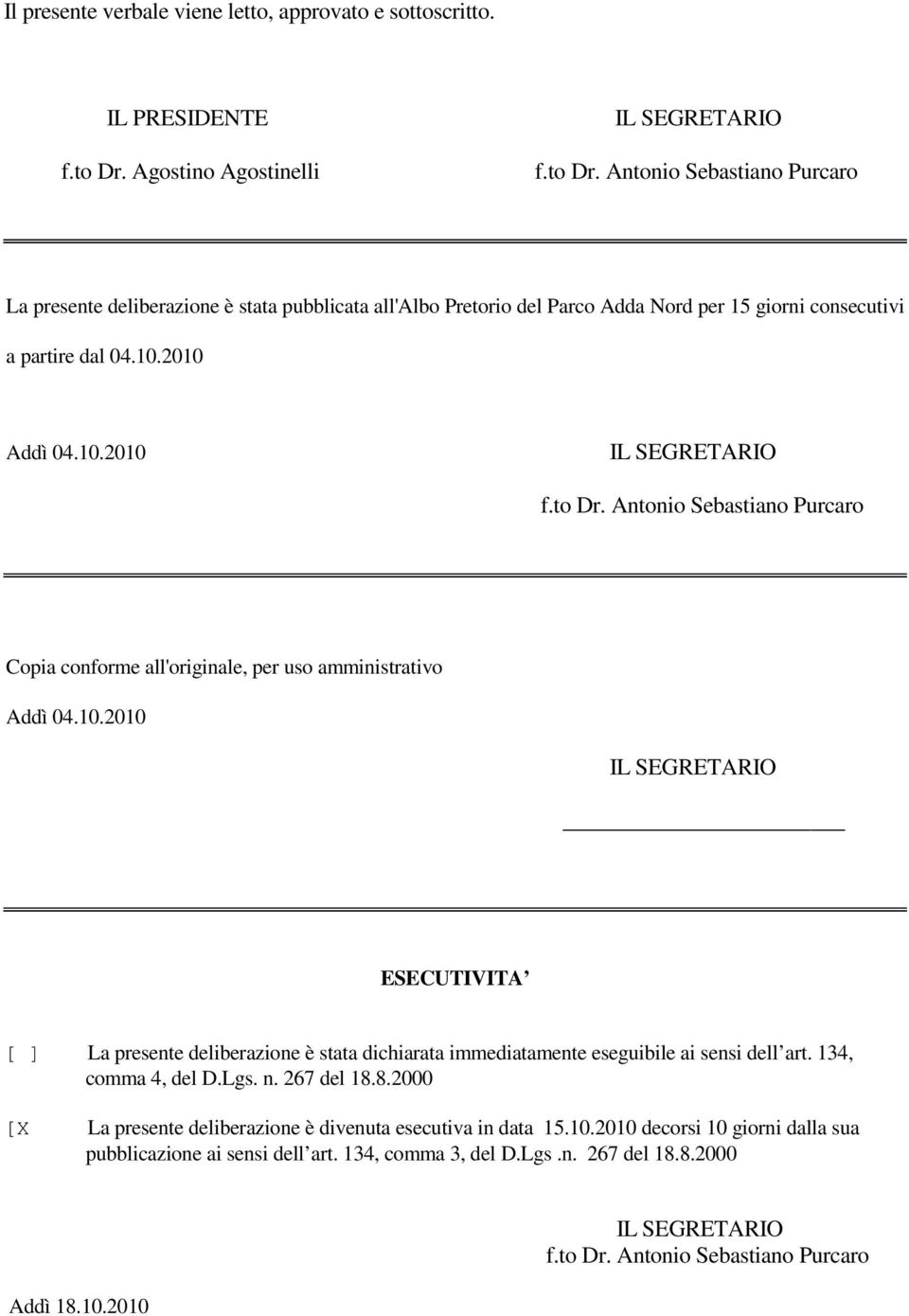 2010 Addì 04.10.2010 IL SEGRETARIO f.to Dr. Antonio Sebastiano Purcaro Copia conforme all'originale, per uso amministrativo Addì 04.10.2010 IL SEGRETARIO ESECUTIVITA [ ] La presente deliberazione è stata dichiarata immediatamente eseguibile ai sensi dell art.