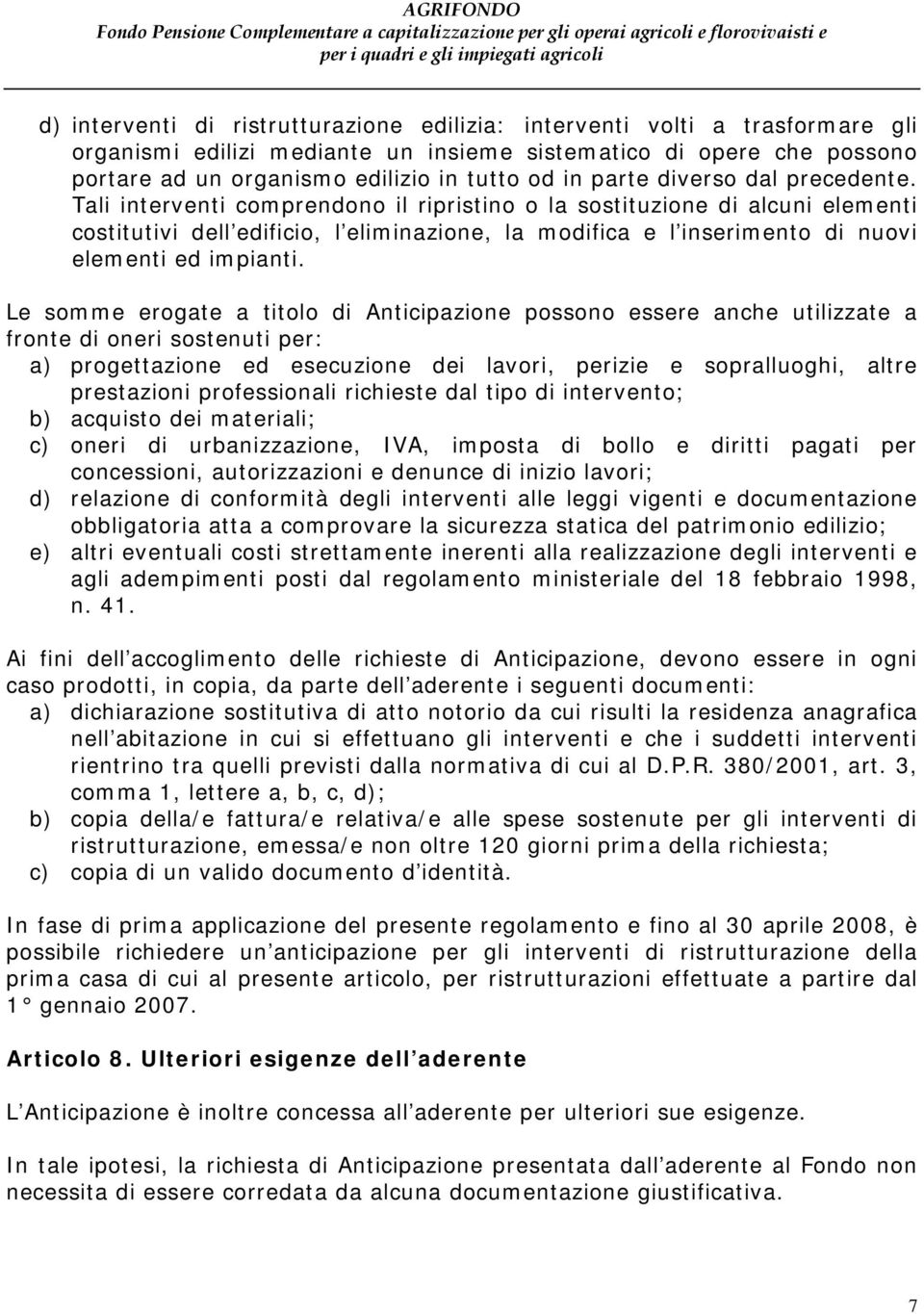 Tali interventi comprendono il ripristino o la sostituzione di alcuni elementi costitutivi dell edificio, l eliminazione, la modifica e l inserimento di nuovi elementi ed impianti.