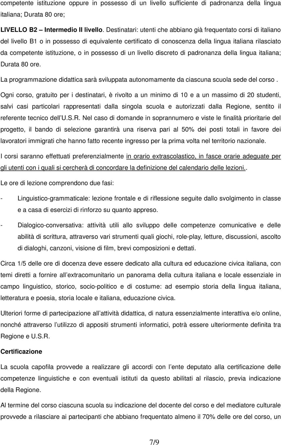 in possesso di un livello discreto di padronanza della lingua italiana; Durata 80 ore. La programmazione didattica sarà sviluppata autonomamente da ciascuna scuola sede del corso.