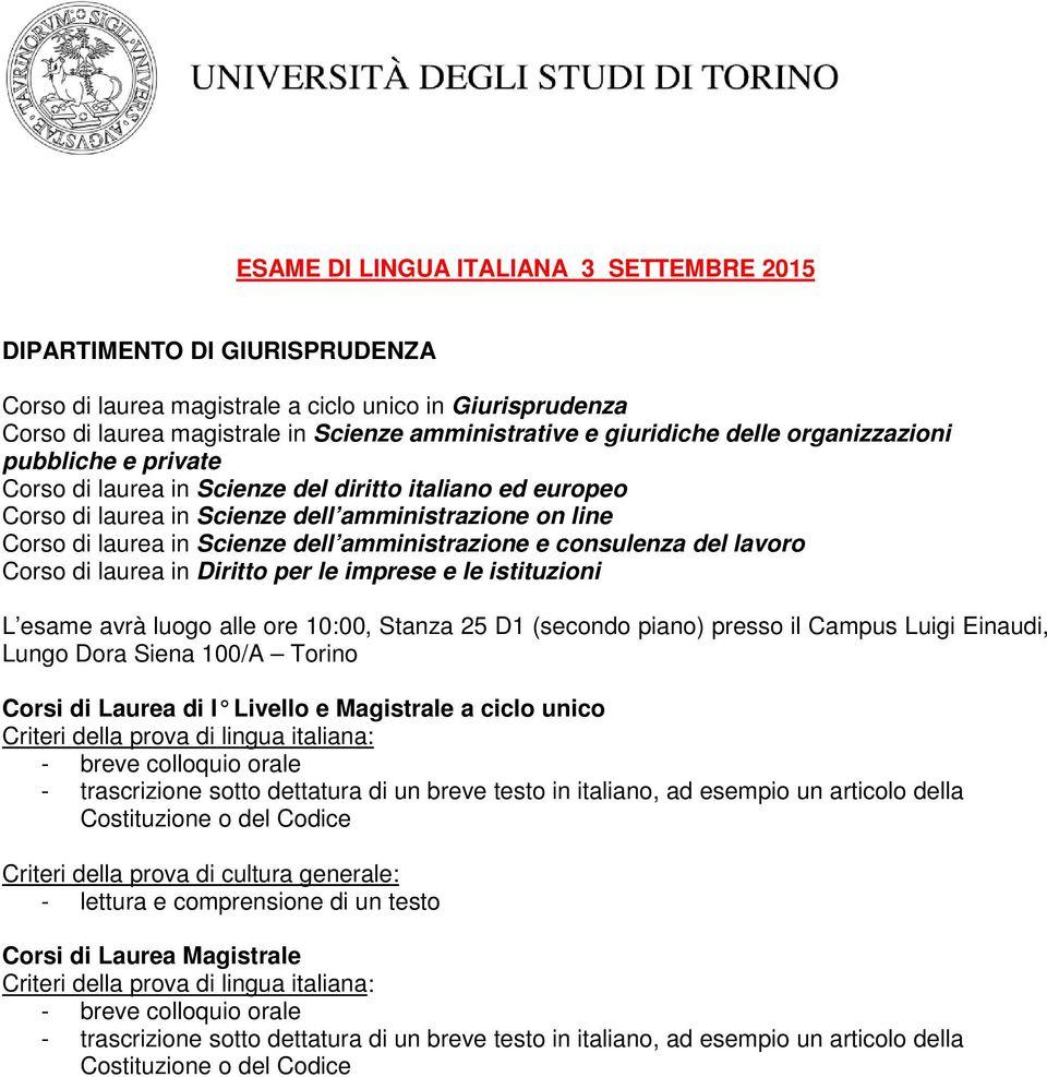 laurea in Diritto per le imprese e le istituzioni L esame avrà luogo alle ore 10:00, Stanza 25 D1 (secondo piano) presso il Campus Luigi Einaudi, Lungo Dora Siena 100/A Torino Corsi di Laurea di I