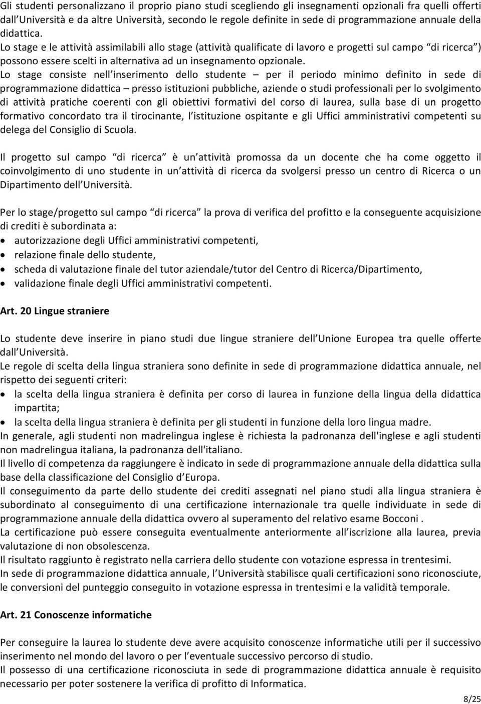 Lo stage e le attività assimilabili allo stage (attività qualificate di lavoro e progetti sul campo di ricerca ) possono essere scelti in alternativa ad un insegnamento opzionale.