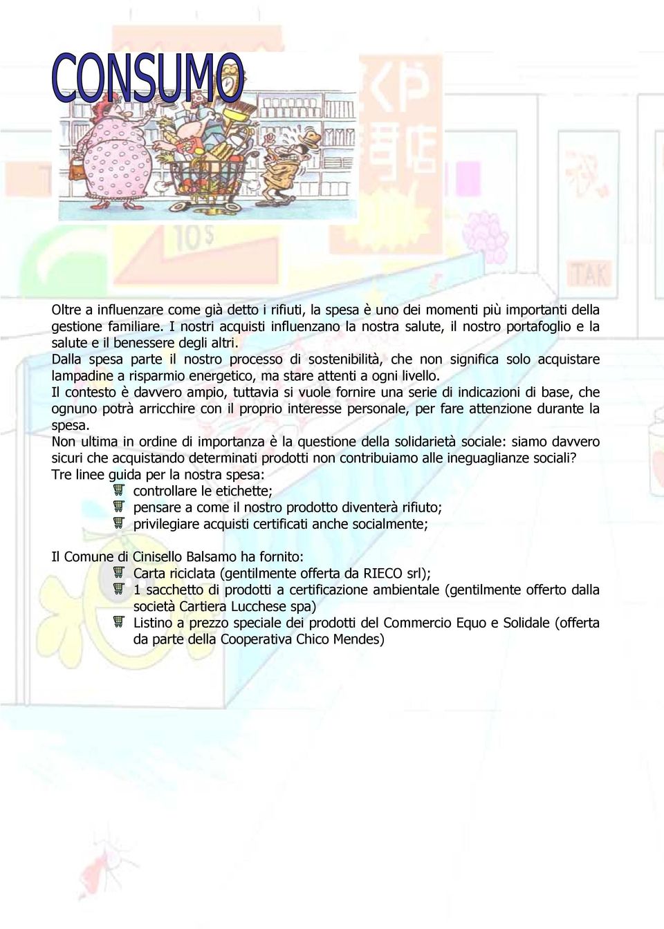 Dalla spesa parte il nostro processo di sostenibilità, che non significa solo acquistare lampadine a risparmio energetico, ma stare attenti a ogni livello.