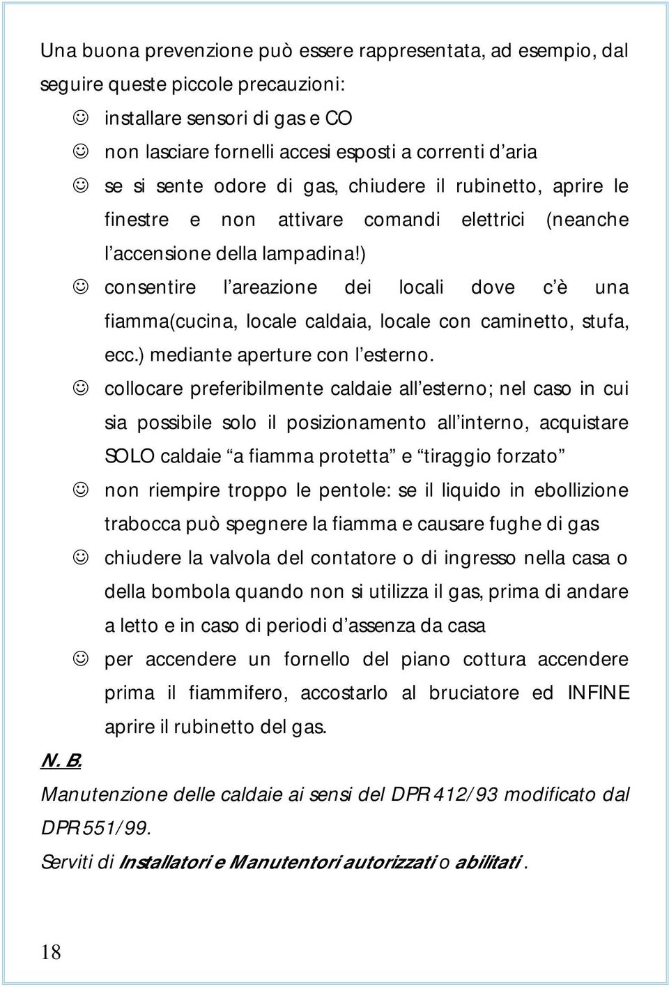 ) consentire l areazione dei locali dove c è una fiamma(cucina, locale caldaia, locale con caminetto, stufa, ecc.) mediante aperture con l esterno.