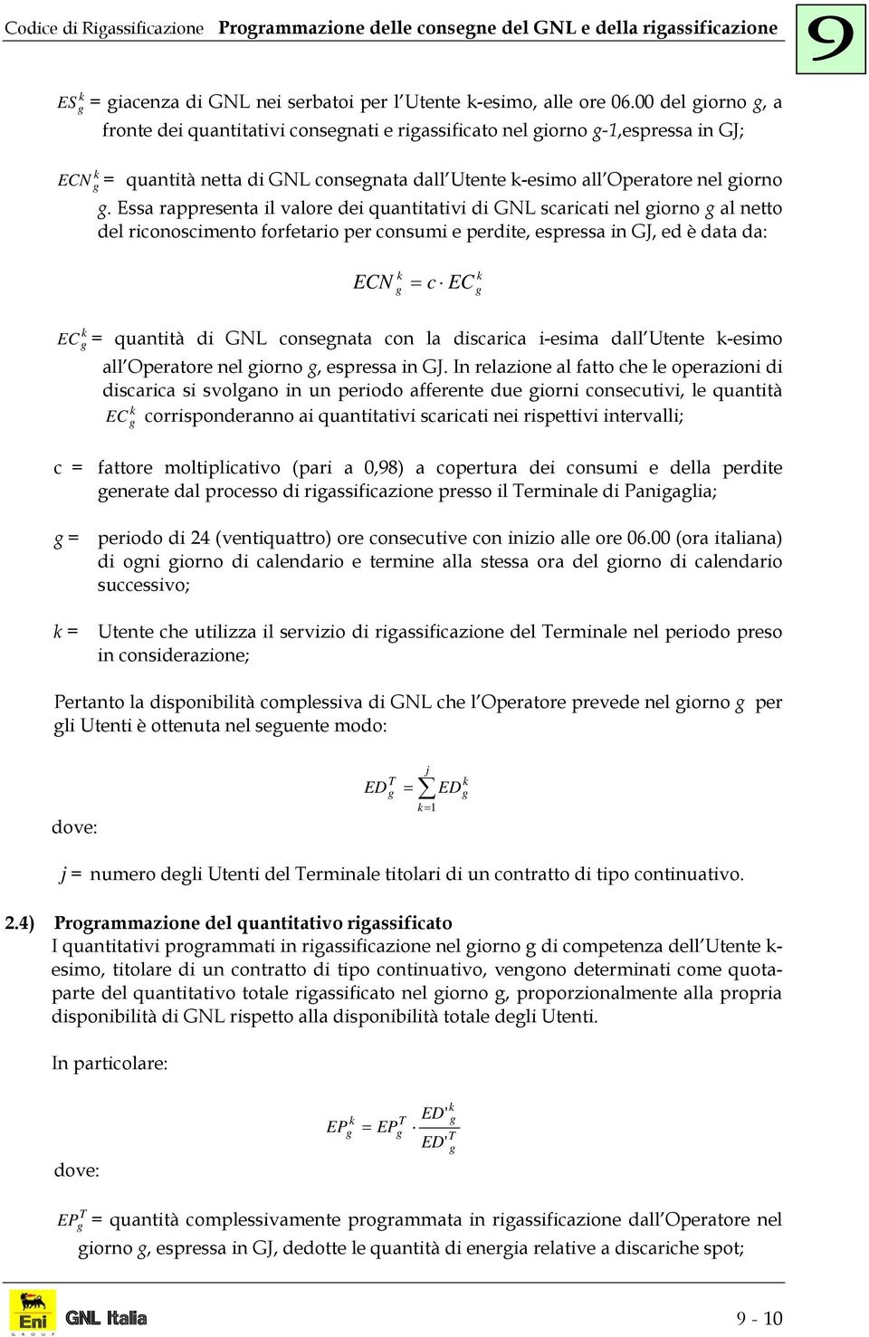 Essa rappresenta il valore dei quantitativi di GNL scaricati nel iorno al netto del riconoscimento forfetario per consumi e perdite, espressa in GJ, ed è data da: ECN = c EC EC = quantità di GNL