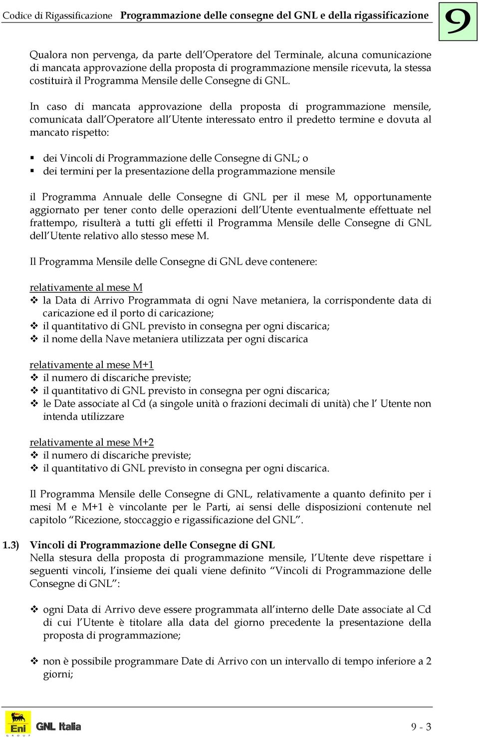 In caso di mancata approvazione della proposta di prorammazione mensile, comunicata dall Operatore all Utente interessato entro il predetto termine e dovuta al mancato rispetto: dei Vincoli di