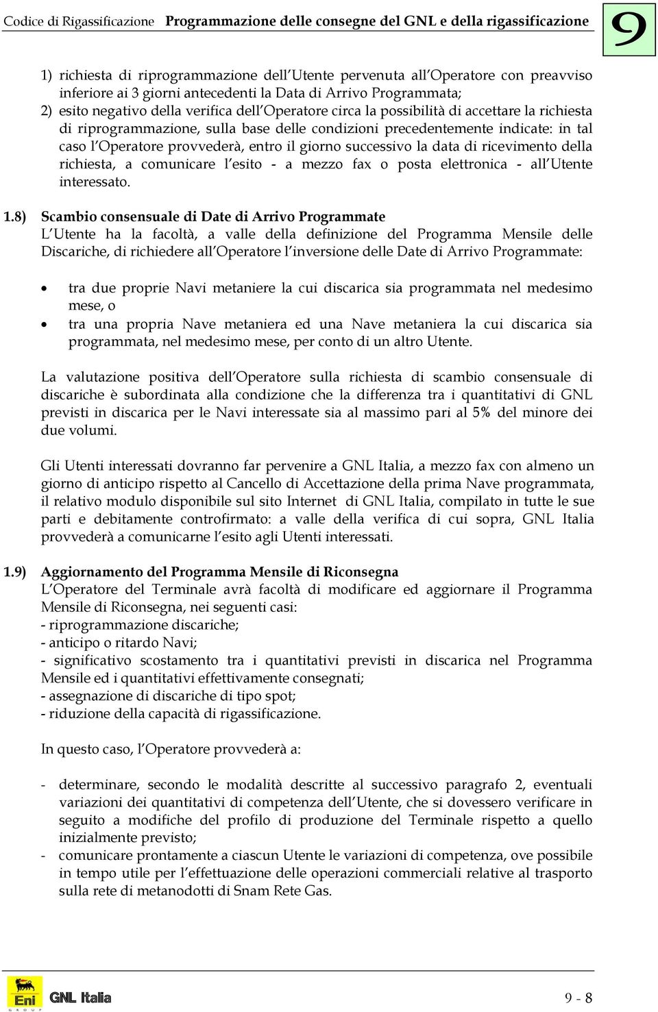 indicate: in tal caso l Operatore provvederà, entro il iorno successivo la data di ricevimento della richiesta, a comunicare l esito - a mezzo fax o posta elettronica - all Utente interessato. 1.