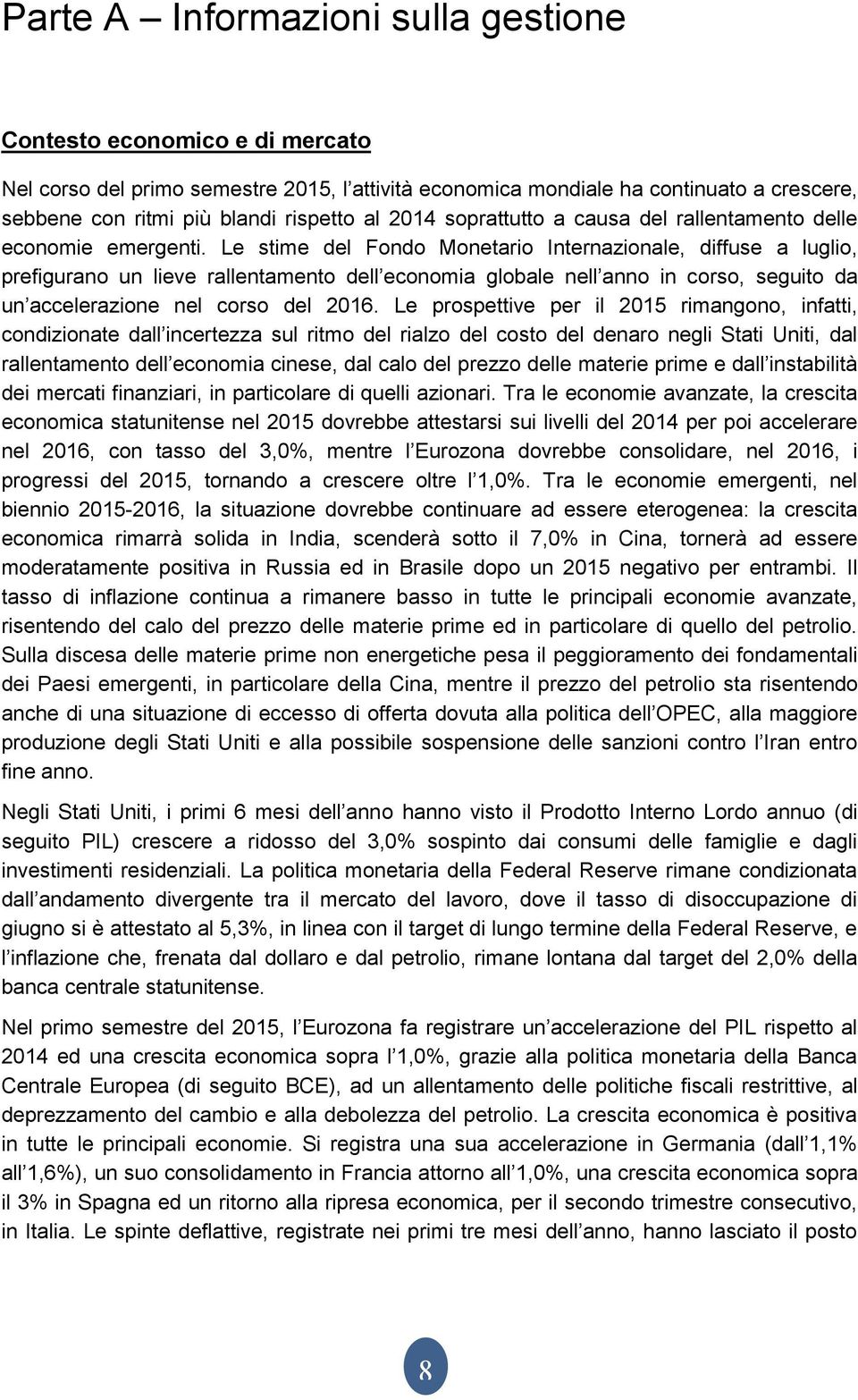 Le stime del Fondo Monetario Internazionale, diffuse a luglio, prefigurano un lieve rallentamento dell economia globale nell anno in corso, seguito da un accelerazione nel corso del 2016.