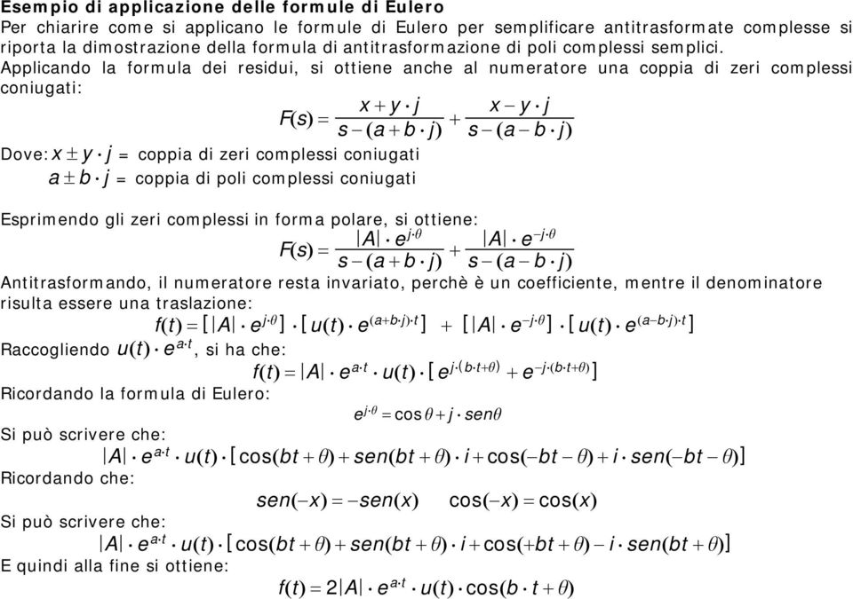 b $ j = coppia di poli complei coniugai y $ j (a b $ j) Epimendo gli zei complei in foma polae, i oiene: A $ e F()= j$ (a + b $ j) + A $ e j$ (a b $ j) Aniafomando, il numeaoe ea invaiao, pechè è un