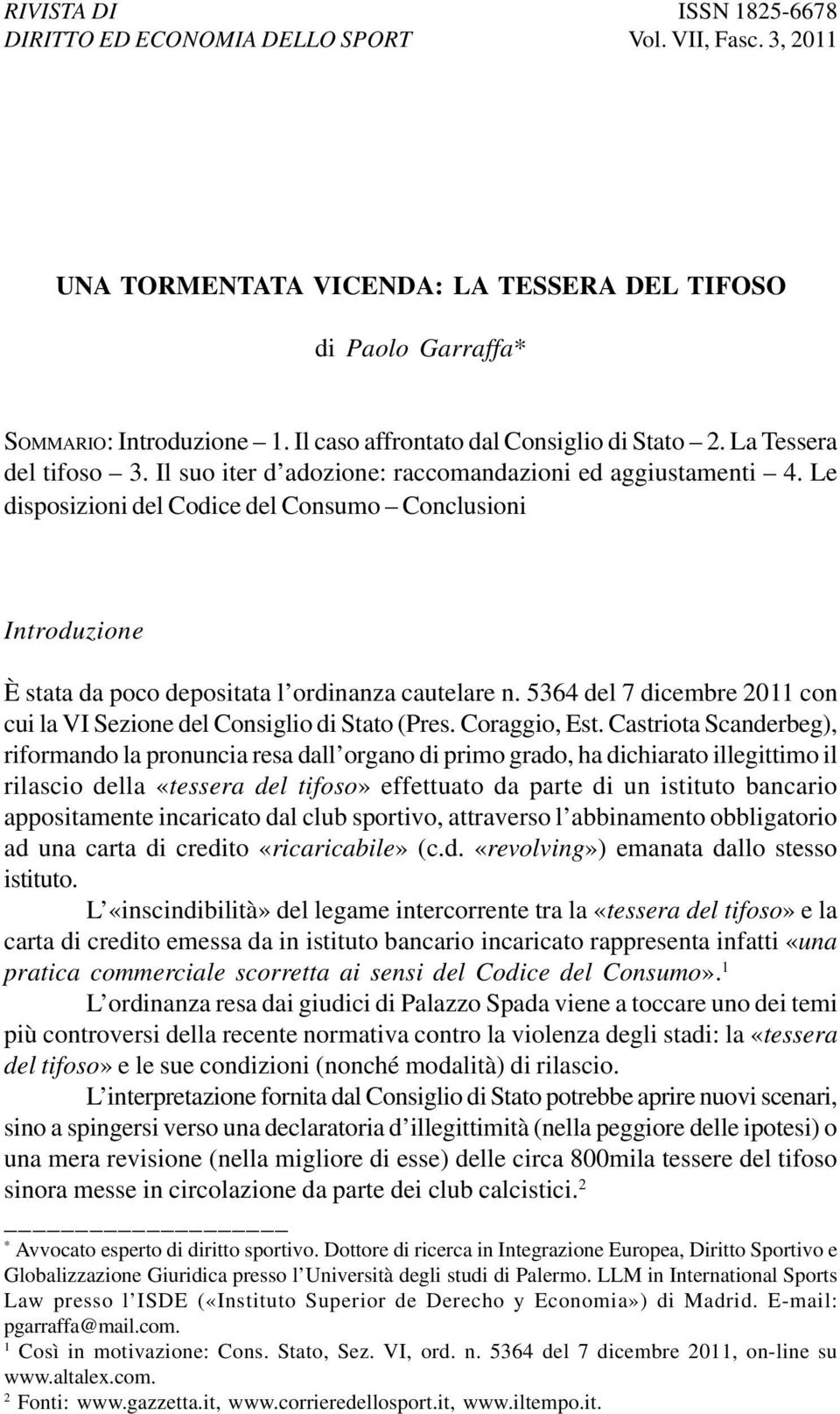 Le disposizioni del Codice del Consumo Conclusioni Introduzione È stata da poco depositata l ordinanza cautelare n. 5364 del 7 dicembre 2011 con cui la VI Sezione del Consiglio di Stato (Pres.